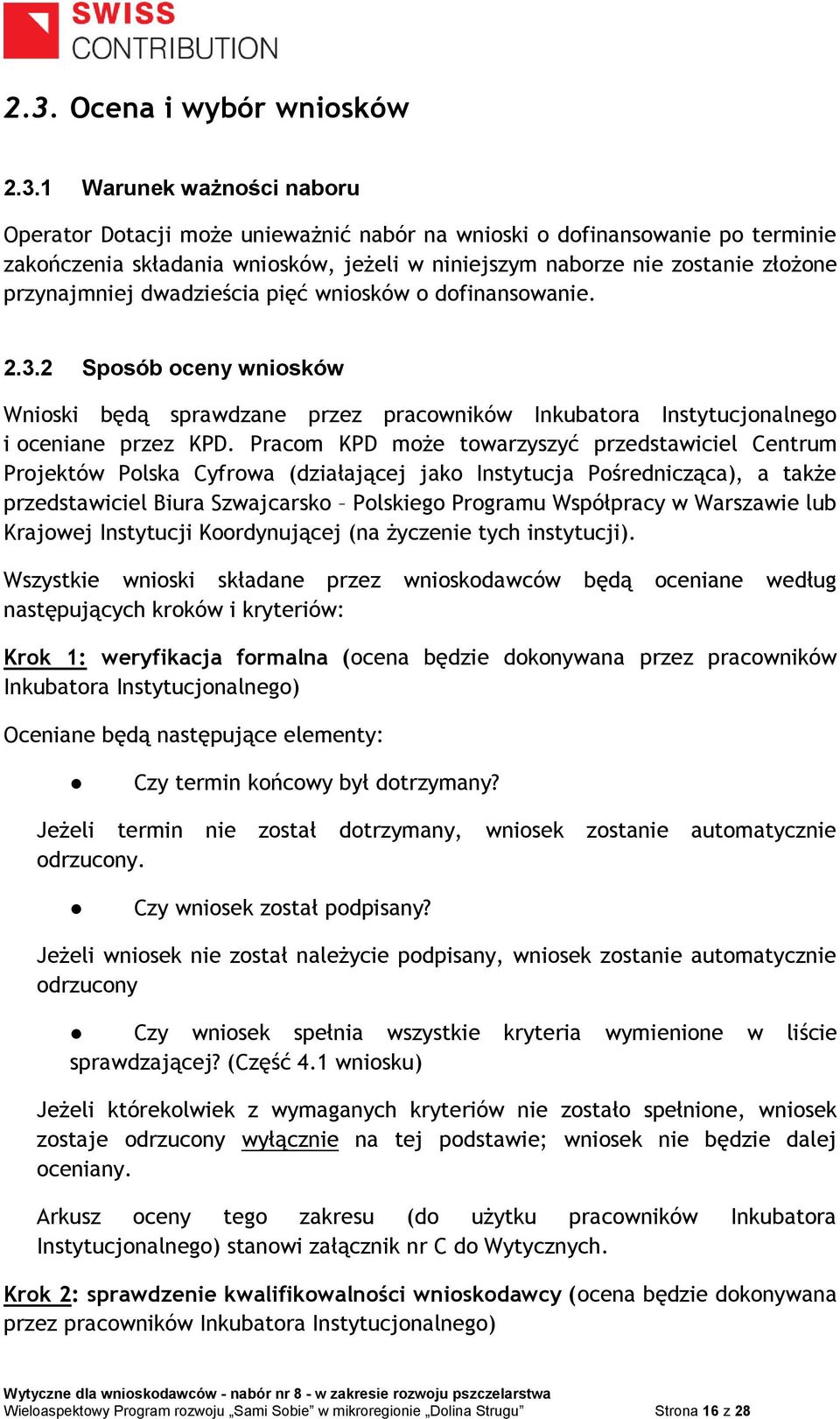 Pracom KPD może towarzyszyć przedstawiciel Centrum Projektów Polska Cyfrowa (działającej jako Instytucja Pośrednicząca), a także przedstawiciel Biura Szwajcarsko Polskiego Programu Współpracy w