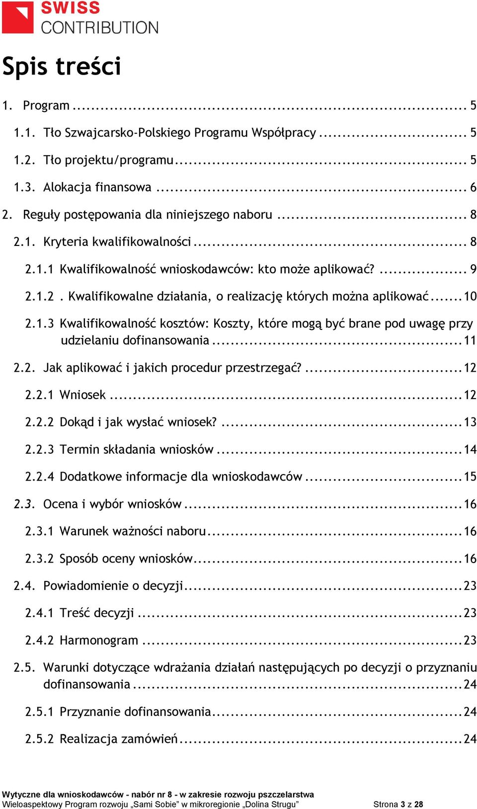 .. 11 2.2. Jak aplikować i jakich procedur przestrzegać?... 12 2.2.1 Wniosek... 12 2.2.2 Dokąd i jak wysłać wniosek?... 13 2.2.3 Termin składania wniosków... 14 2.2.4 Dodatkowe informacje dla wnioskodawców.