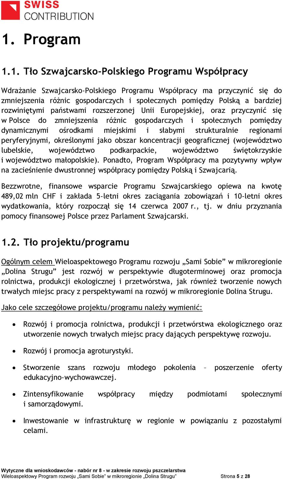 strukturalnie regionami peryferyjnymi, określonymi jako obszar koncentracji geograficznej (województwo lubelskie, województwo podkarpackie, województwo świętokrzyskie i województwo małopolskie).