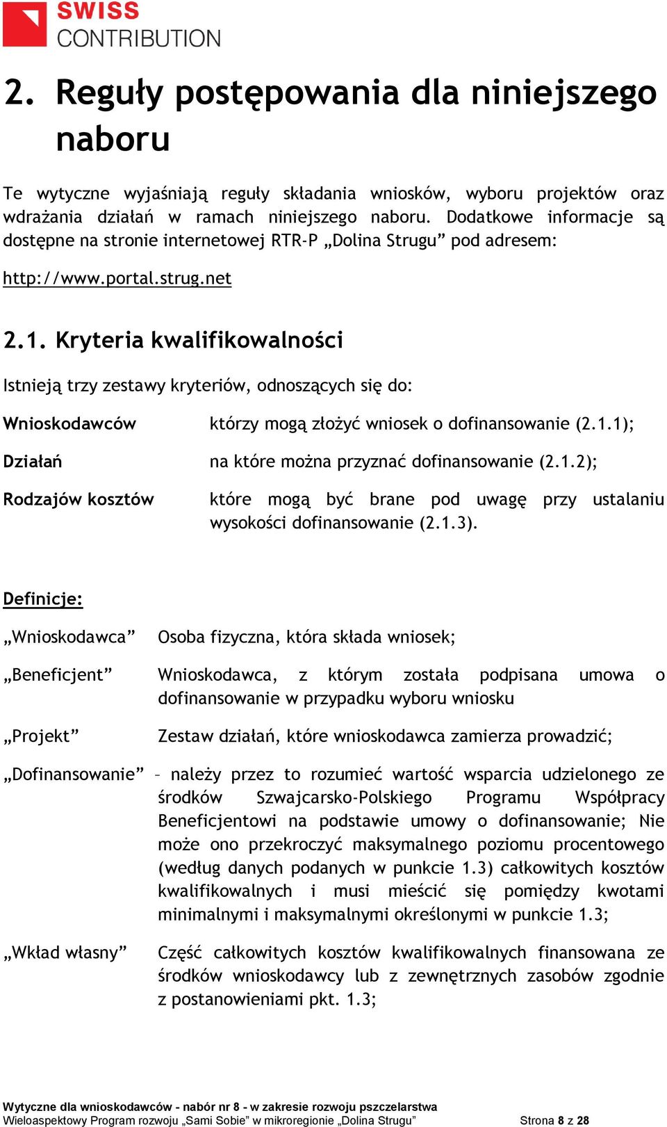 Kryteria kwalifikowalności Istnieją trzy zestawy kryteriów, odnoszących się do: Wnioskodawców którzy mogą złożyć wniosek o dofinansowanie (2.1.