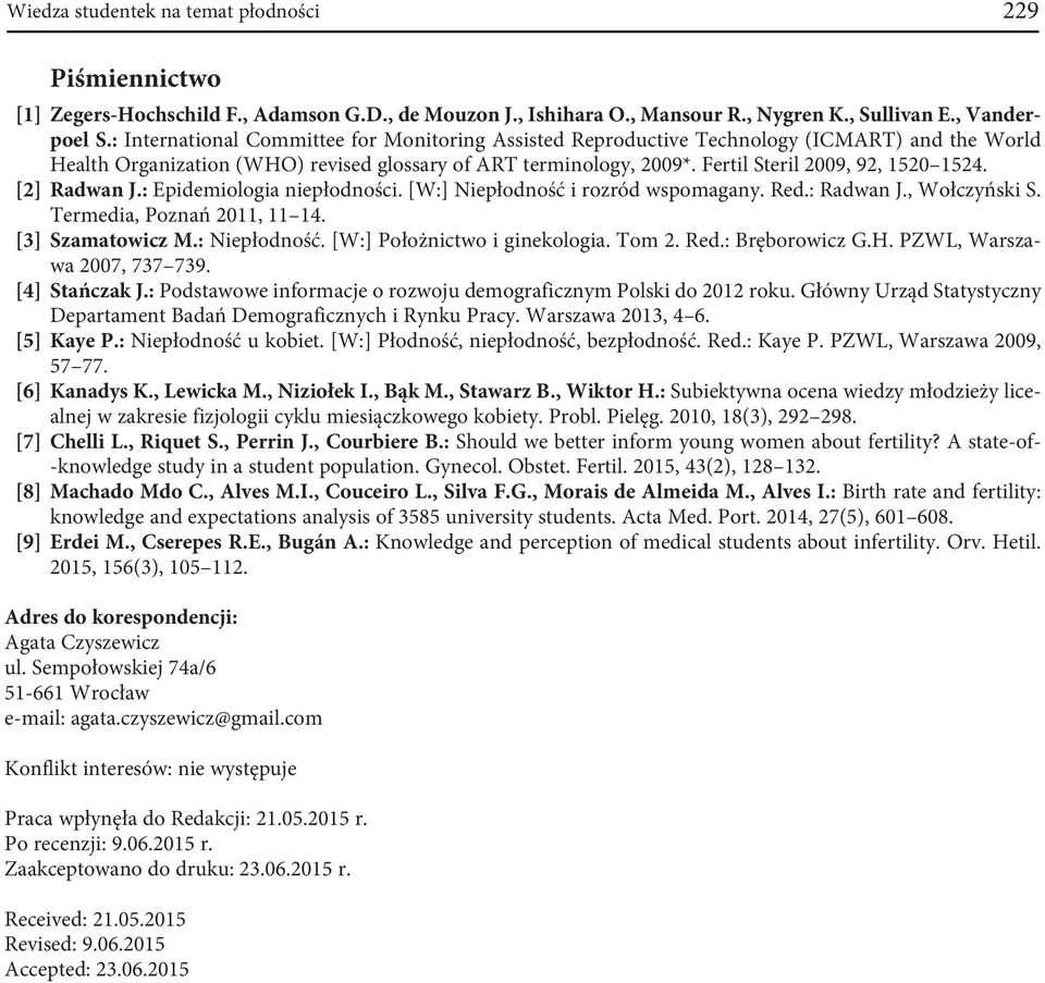 Fertil Steril 2009, 92, 1520 1524. [2] Radwan J.: Epidemiologia niepłodności. [W:] Niepłodność i rozród wspomagany. Red.: Radwan J., Wołczyński S. Termedia, Poznań 2011, 11 14. [3] Szamatowicz M.