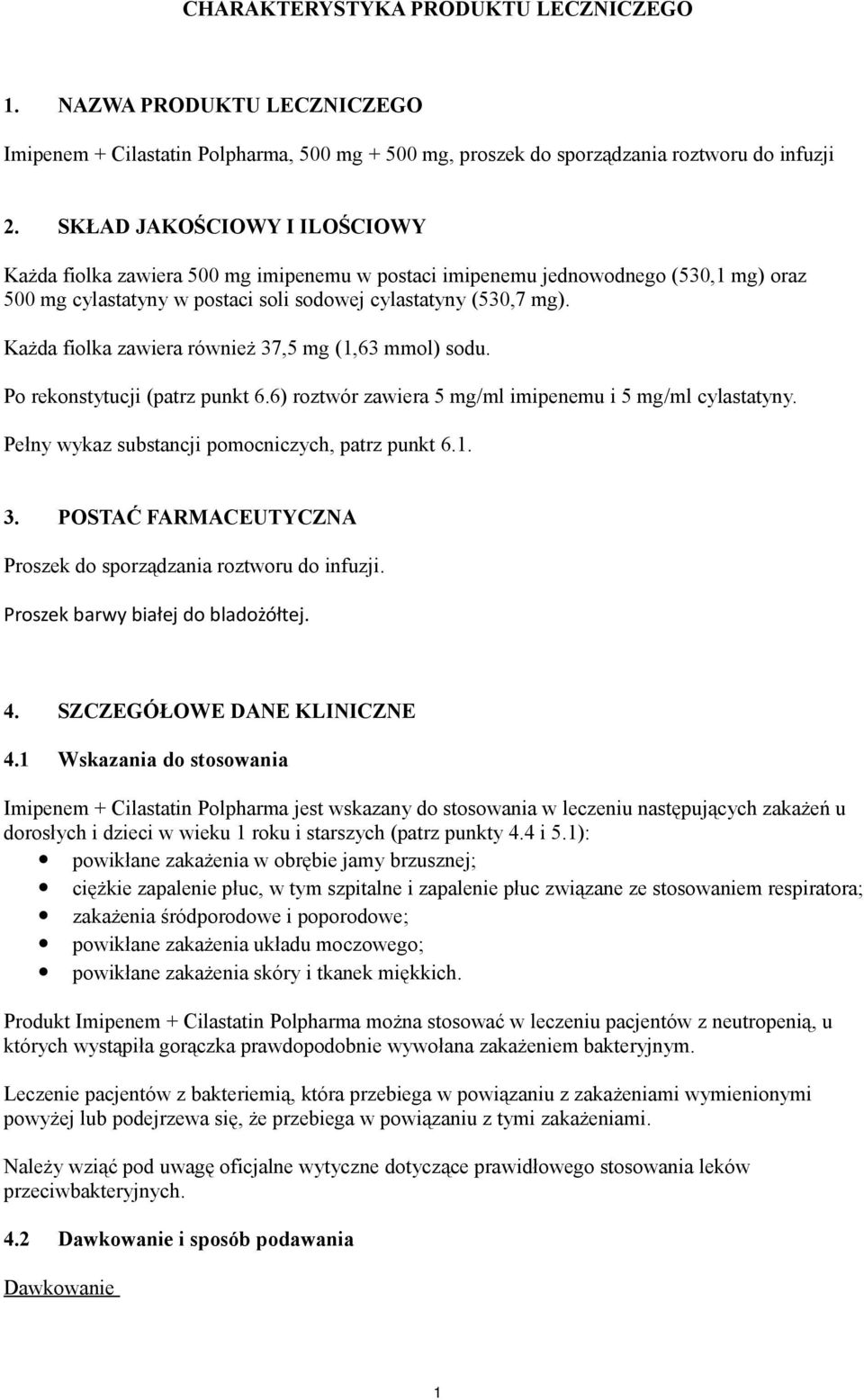 Każda fiolka zawiera również 37,5 mg (1,63 mmol) sodu. Po rekonstytucji (patrz punkt 6.6) roztwór zawiera 5 mg/ml imipenemu i 5 mg/ml cylastatyny. Pełny wykaz substancji pomocniczych, patrz punkt 6.1. 3. POSTAĆ FARMACEUTYCZNA Proszek do sporządzania roztworu do infuzji.