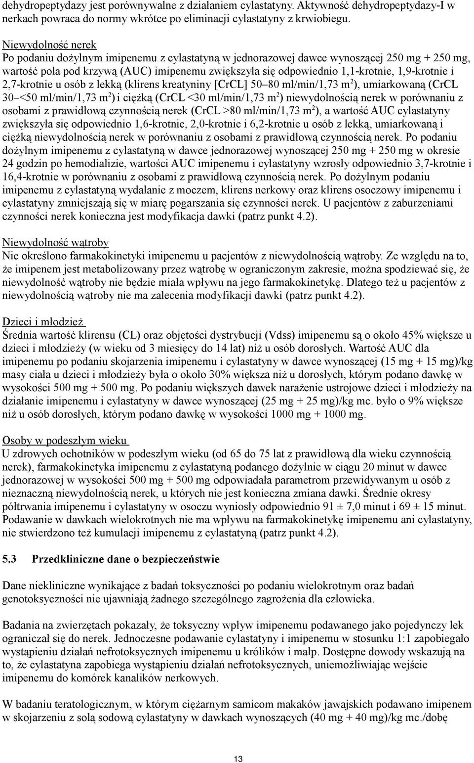 1,9-krotnie i 2,7-krotnie u osób z lekką (klirens kreatyniny [CrCL] 50 80 ml/min/1,73 m 2 ), umiarkowaną (CrCL 30 <50 ml/min/1,73 m 2 ) i ciężką (CrCL <30 ml/min/1,73 m 2 ) niewydolnością nerek w