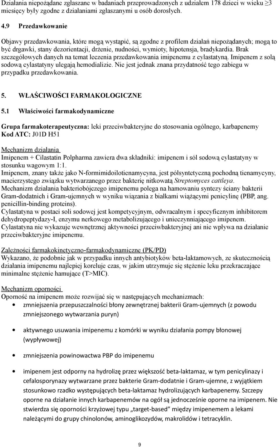 Brak szczegółowych danych na temat leczenia przedawkowania imipenemu z cylastatyną. Imipenem z solą sodową cylastatyny ulegają hemodializie.