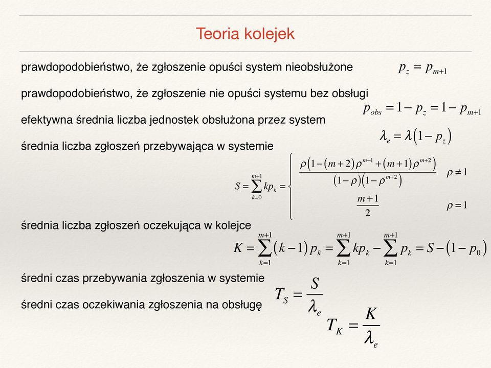 oczekująca w kolejce K = średni czas przebywania zgłoszenia w systemie m+ kp k = k=0 m+ p obs = p z = p m+ λ e = λ ( p ) z ( ) ( ρ) ( ρ m+2 )