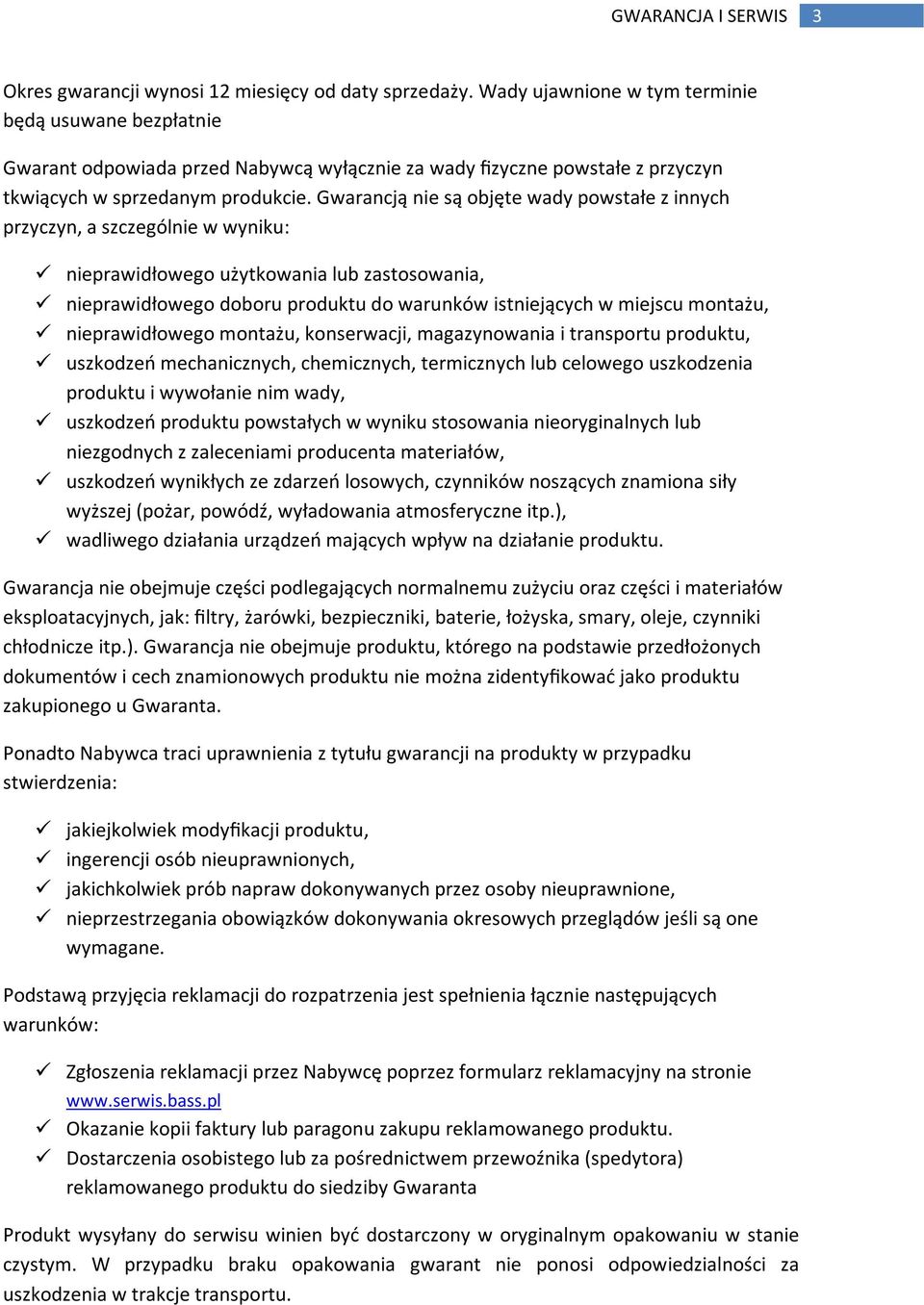 Gwarancją nie są objęte wady powstałe z innych przyczyn, a szczególnie w wyniku: nieprawidłowego użytkowania lub zastosowania, nieprawidłowego doboru produktu do warunków istniejących w miejscu