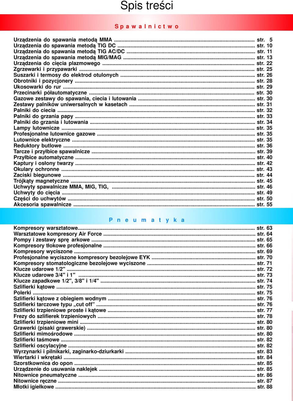 .. str. 30 Gazowe zestawy do spawania, ciecia i lutowania... str. 30 Zestawy palników uniwersalnych w kasetach... str. 31 Palniki do ciecia... str. 32 Palniki do grzania papy... str. 33 Palniki do grzania i lutowania.