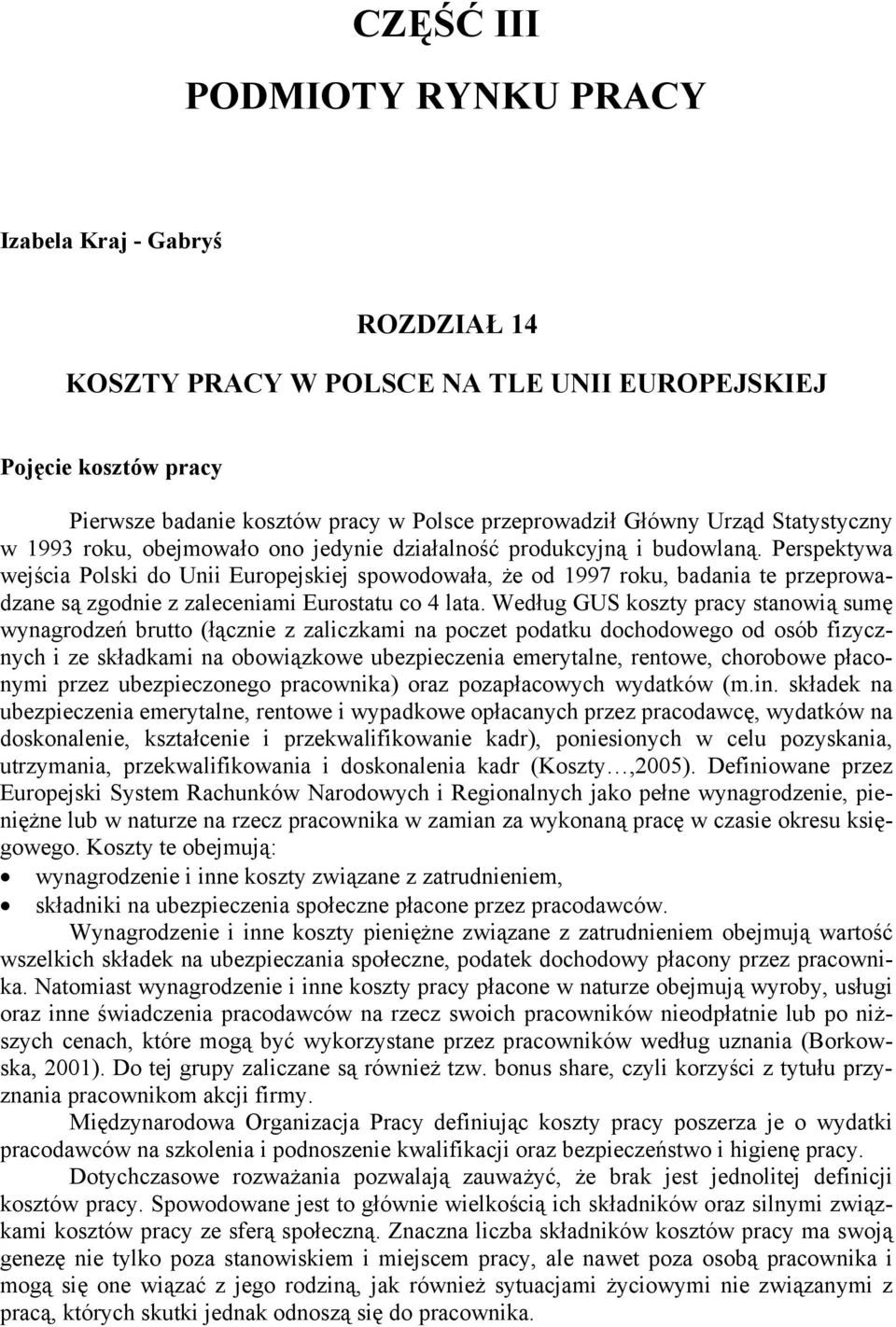 Perspektywa wejścia Polski do Unii Europejskiej spowodowała, że od 1997 roku, badania te przeprowadzane są zgodnie z zaleceniami Eurostatu co 4 lata.