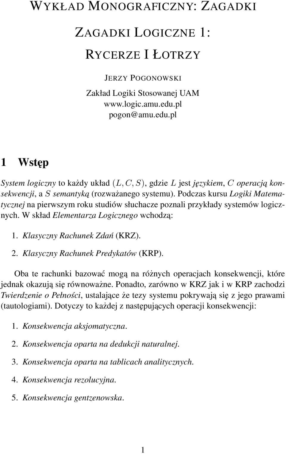 Podczas kursu Logiki Matematycznej na pierwszym roku studiów słuchacze poznali przykłady systemów logicznych. W skład Elementarza Logicznego wchodzą: 1. Klasyczny Rachunek Zdań (KRZ). 2.