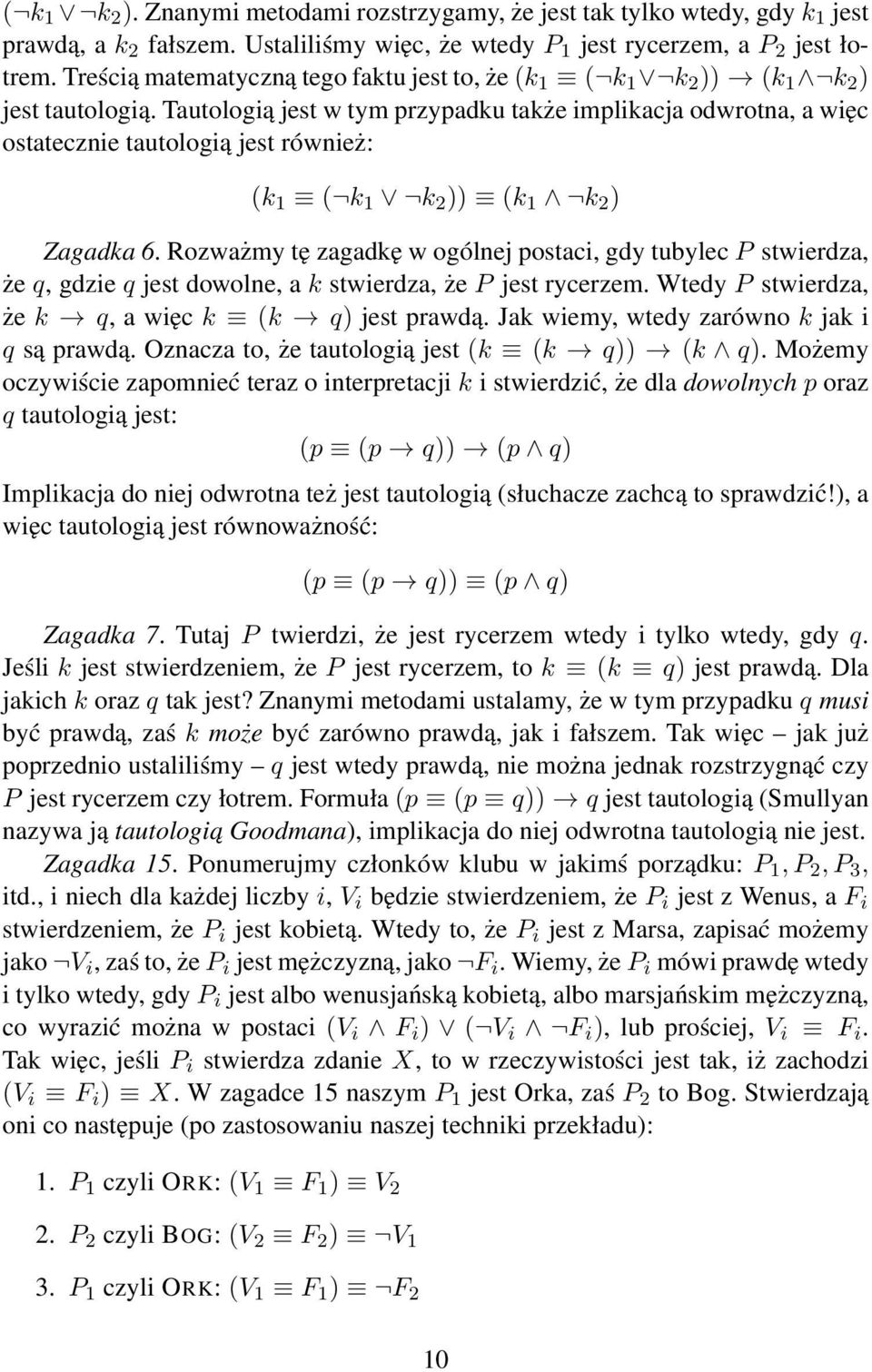 Tautologią jest w tym przypadku także implikacja odwrotna, a więc ostatecznie tautologią jest również: (k 1 ( k 1 k 2 )) (k 1 k 2 ) Zagadka 6.