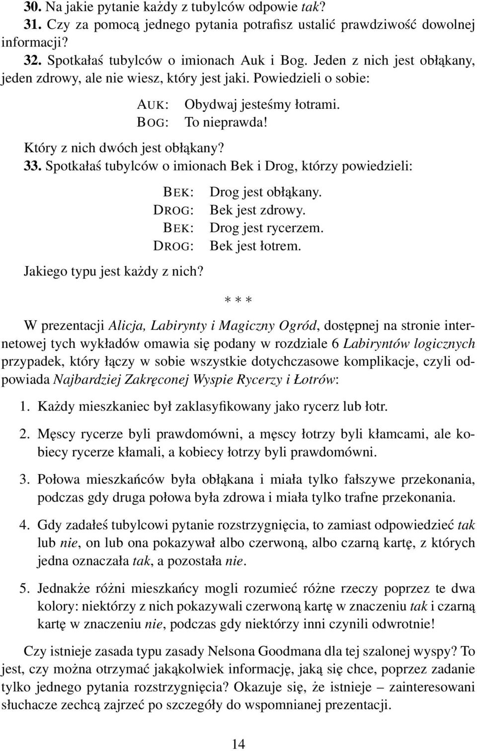 Spotkałaś tubylców o imionach Bek i Drog, którzy powiedzieli: BEK: DROG: BEK: DROG: Jakiego typu jest każdy z nich? Drog jest obłąkany. Bek jest zdrowy. Drog jest rycerzem. Bek jest łotrem.