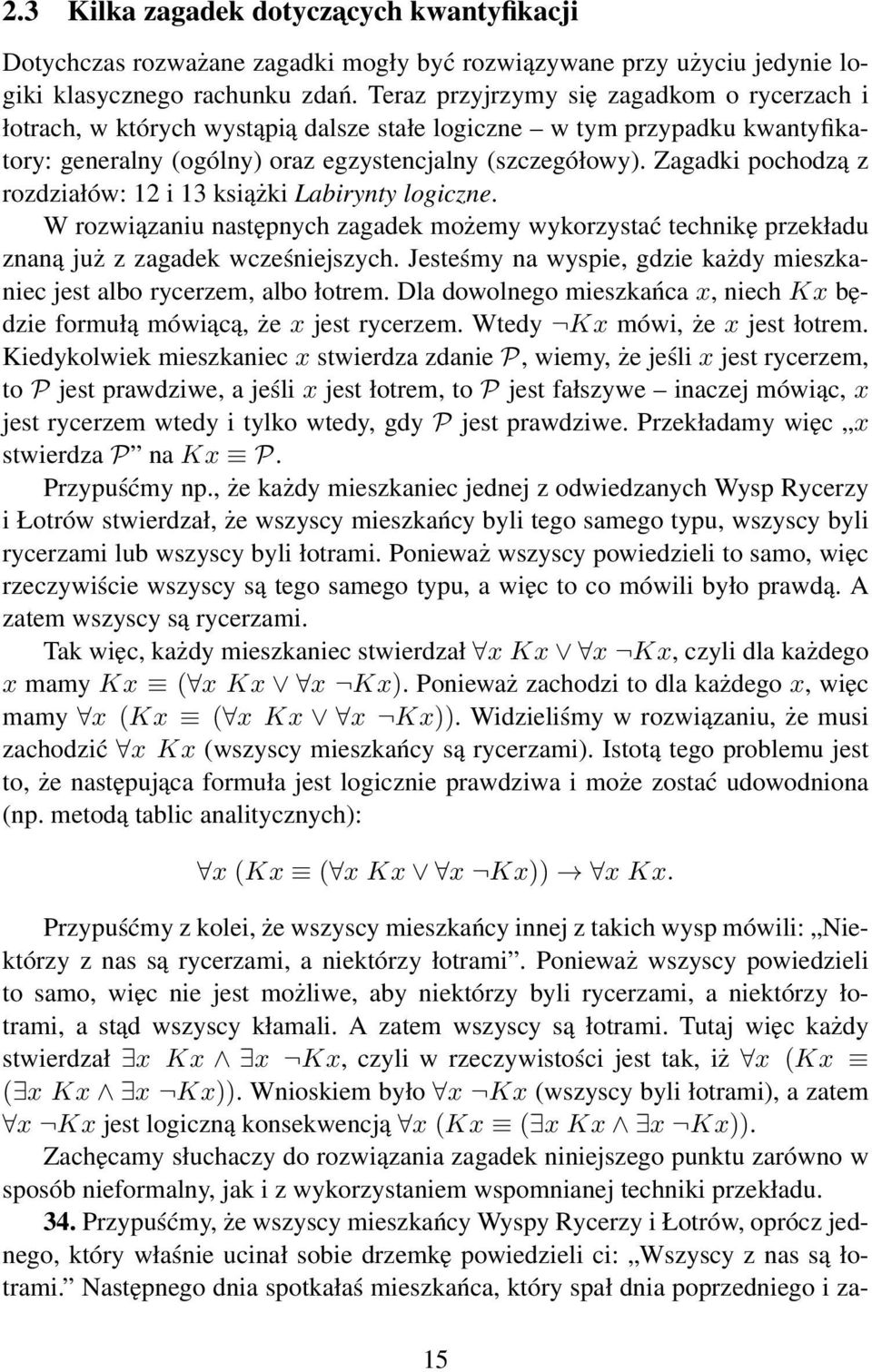 Zagadki pochodzą z rozdziałów: 12 i 13 książki Labirynty logiczne. W rozwiązaniu następnych zagadek możemy wykorzystać technikę przekładu znaną już z zagadek wcześniejszych.