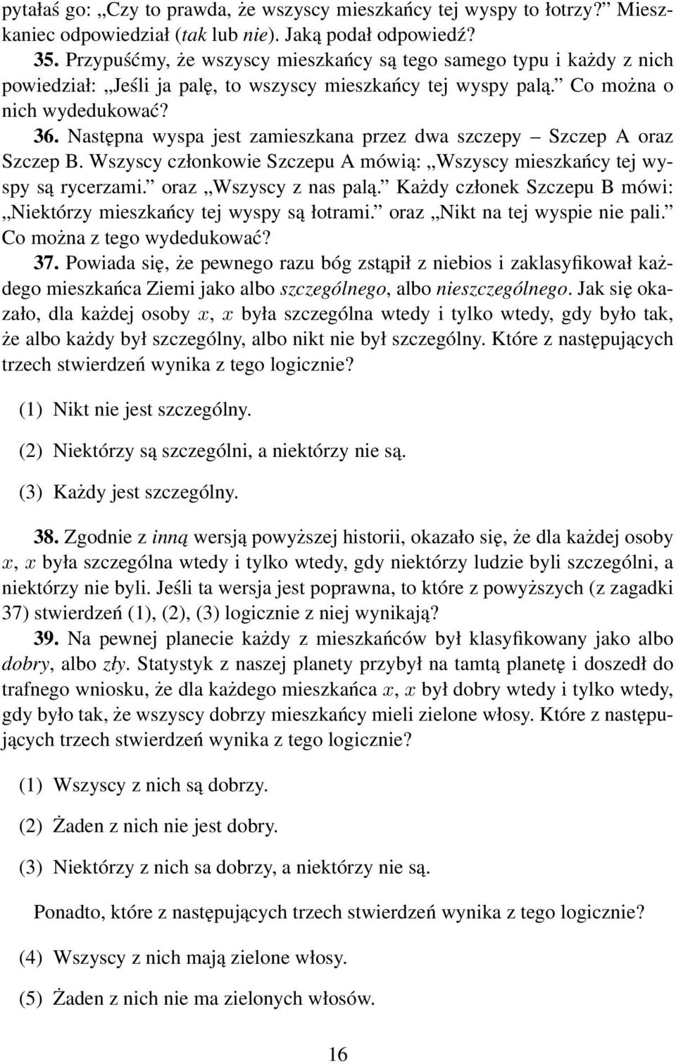 Następna wyspa jest zamieszkana przez dwa szczepy Szczep A oraz Szczep B. Wszyscy członkowie Szczepu A mówią: Wszyscy mieszkańcy tej wyspy są rycerzami. oraz Wszyscy z nas palą.