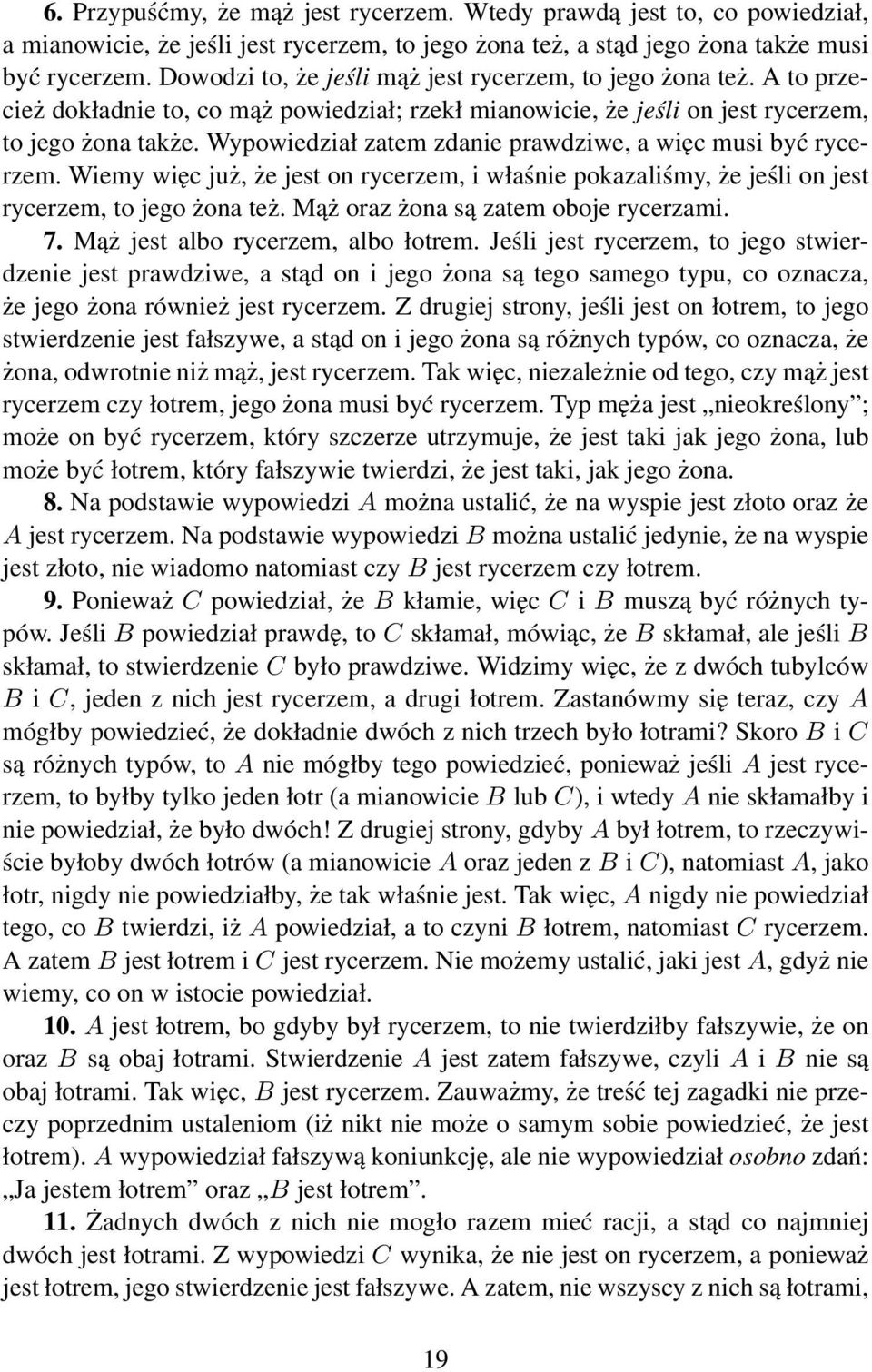 Wypowiedział zatem zdanie prawdziwe, a więc musi być rycerzem. Wiemy więc już, że jest on rycerzem, i właśnie pokazaliśmy, że jeśli on jest rycerzem, to jego żona też.