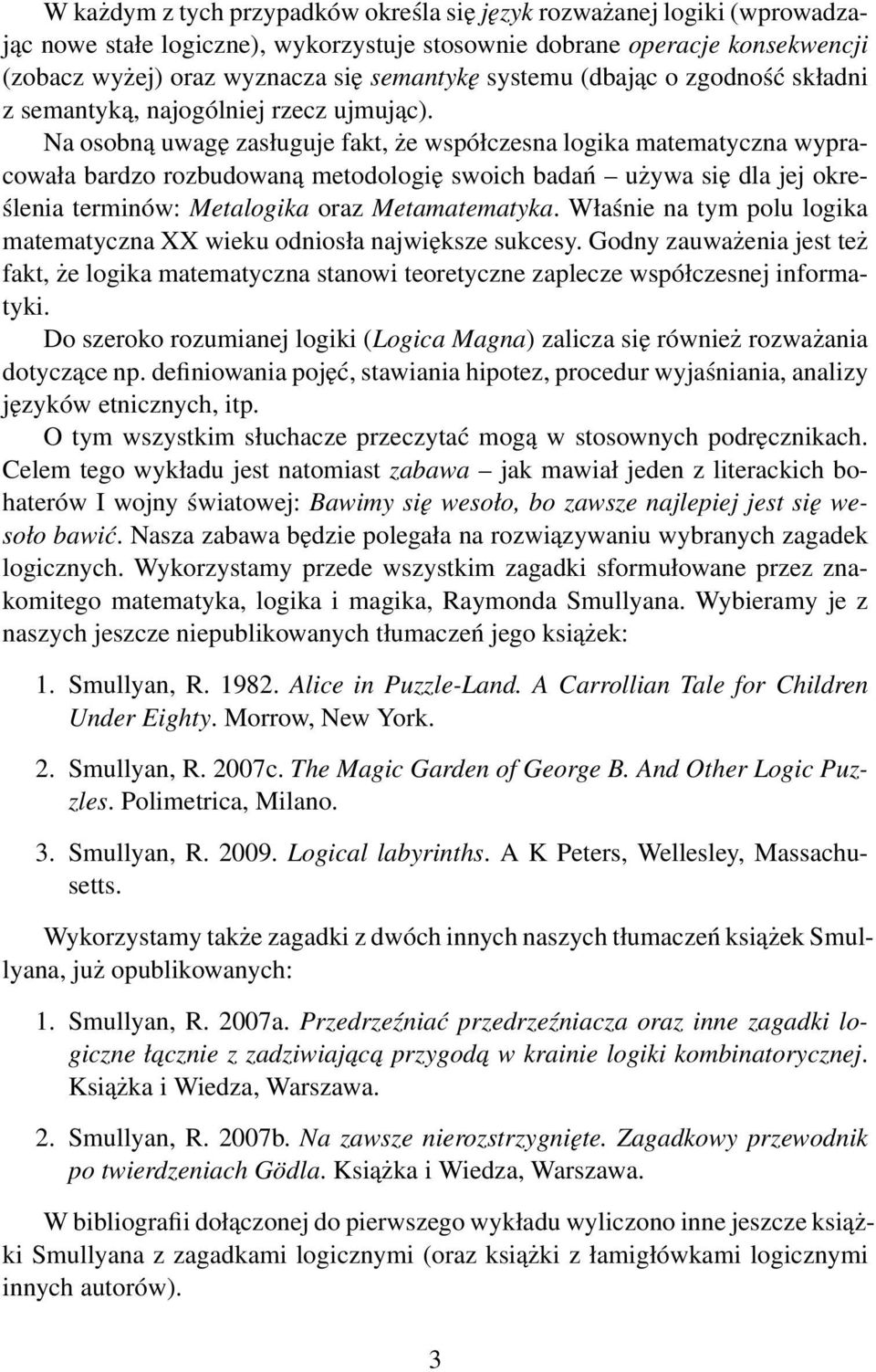 Na osobną uwagę zasługuje fakt, że współczesna logika matematyczna wypracowała bardzo rozbudowaną metodologię swoich badań używa się dla jej określenia terminów: Metalogika oraz Metamatematyka.