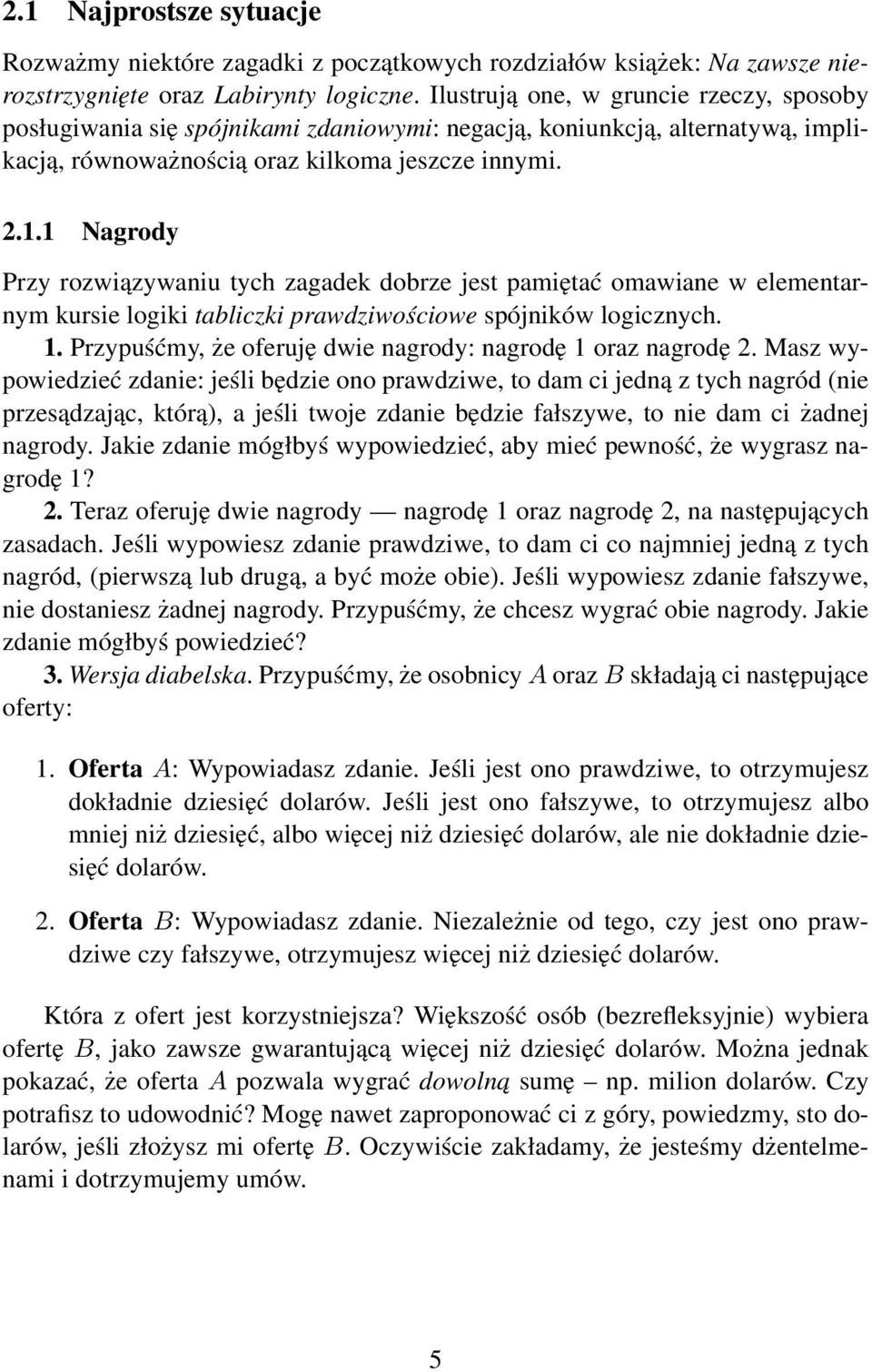 1 Nagrody Przy rozwiązywaniu tych zagadek dobrze jest pamiętać omawiane w elementarnym kursie logiki tabliczki prawdziwościowe spójników logicznych. 1.