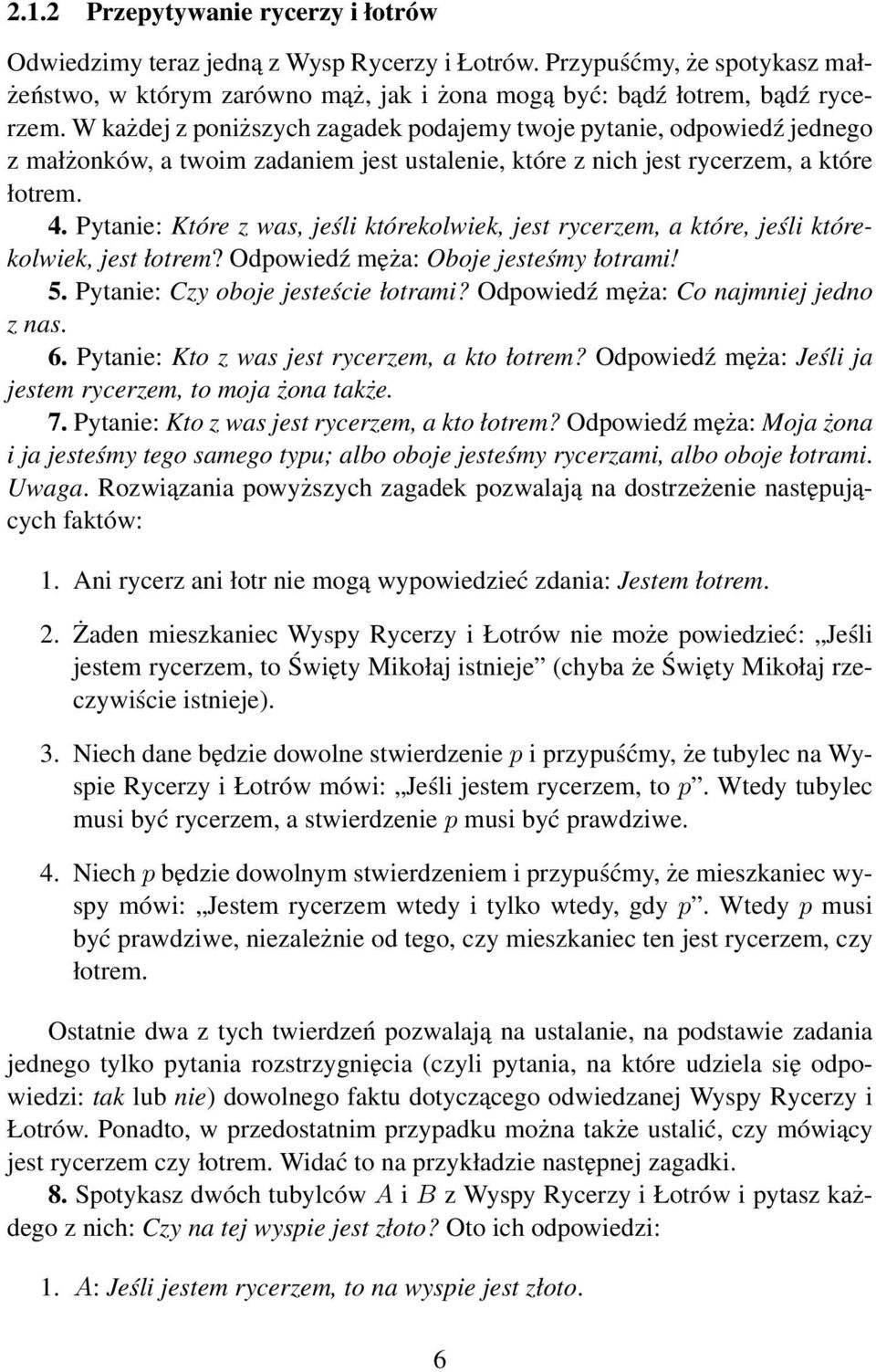 Pytanie: Które z was, jeśli którekolwiek, jest rycerzem, a które, jeśli którekolwiek, jest łotrem? Odpowiedź męża: Oboje jesteśmy łotrami! 5. Pytanie: Czy oboje jesteście łotrami?