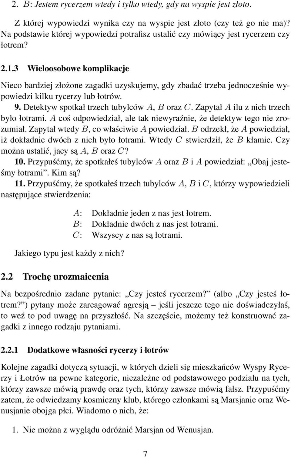 3 Wieloosobowe komplikacje Nieco bardziej złożone zagadki uzyskujemy, gdy zbadać trzeba jednocześnie wypowiedzi kilku rycerzy lub łotrów. 9. Detektyw spotkał trzech tubylców A, B oraz C.