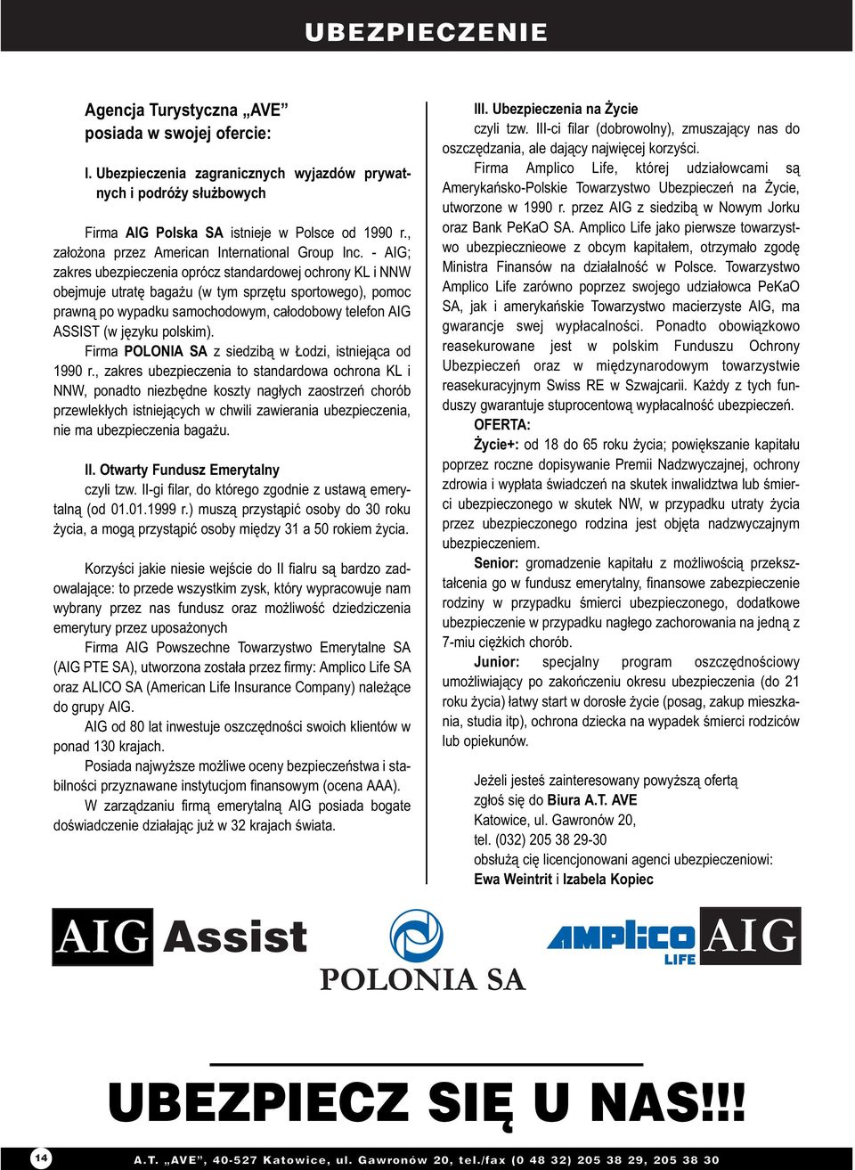 - AIG; zakres ubezpieczenia oprócz standardowej ochrony KL i NNW obejmuje utratê baga u (w tym sprzêtu sportowego), pomoc prawn¹ po wypadku samochodowym, ca³odobowy telefon AIG ASSIST (w jêzyku