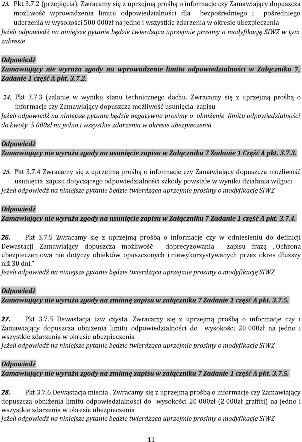 wszystkie zdarzenia w okresie ubezpieczenia Jeżeli odpowiedź na niniejsze pytanie będzie twierdząca uprzejmie prosimy o modyfikację SIWZ w tym zakresie Zamawiający nie wyraża zgody na wprowadzenie