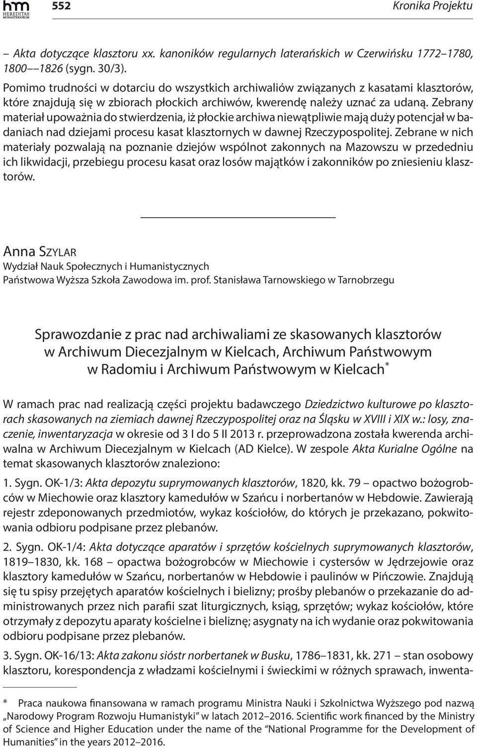 Zebrany materiał upoważnia do stwierdzenia, iż płockie archiwa niewątpliwie mają duży potencjał w badaniach nad dziejami procesu kasat klasztornych w dawnej Rzeczypospolitej.