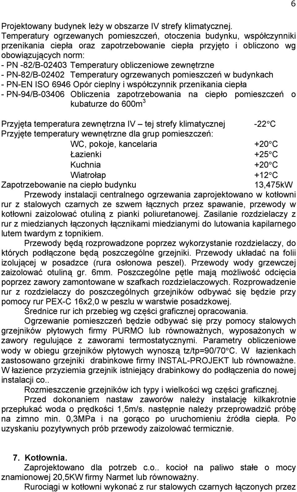 obliczeniowe zewnętrzne - PN-82/B-02402 Temperatury ogrzewanych pomieszczeń w budynkach - PN-EN ISO 6946 Opór cieplny i współczynnik przenikania ciepła - PN-94/B-03406 Obliczenia zapotrzebowania na