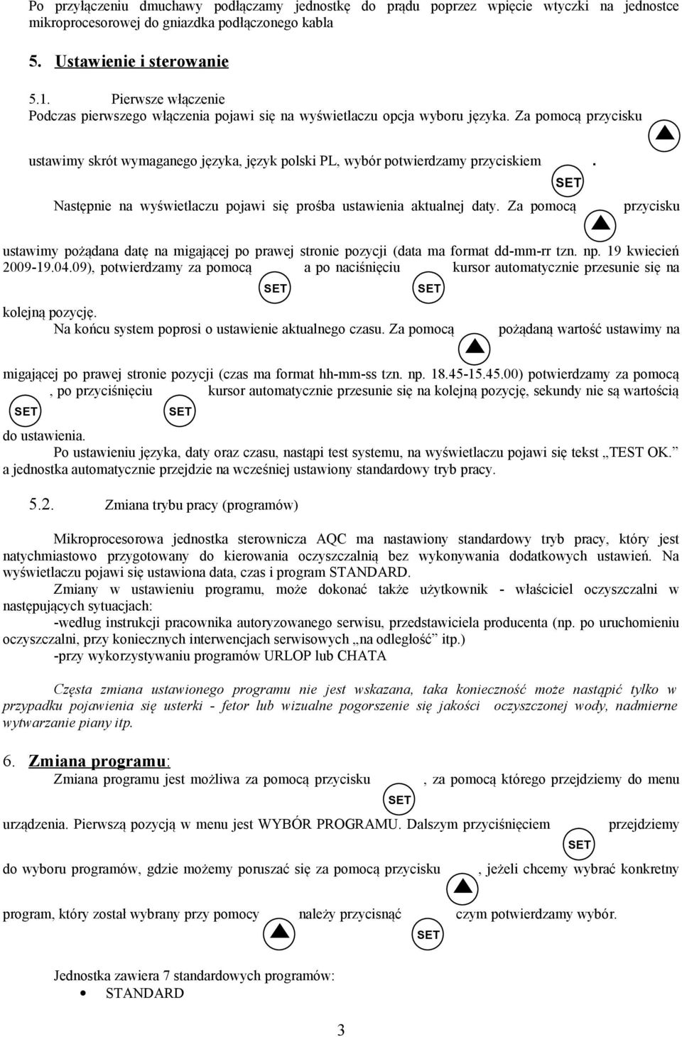 Następnie na wyświetlaczu pojawi się prośba ustawienia aktualnej daty. Za pomocą przycisku ustawimy pożądana datę na migającej po prawej stronie pozycji (data ma format dd-mm-rr tzn. np.