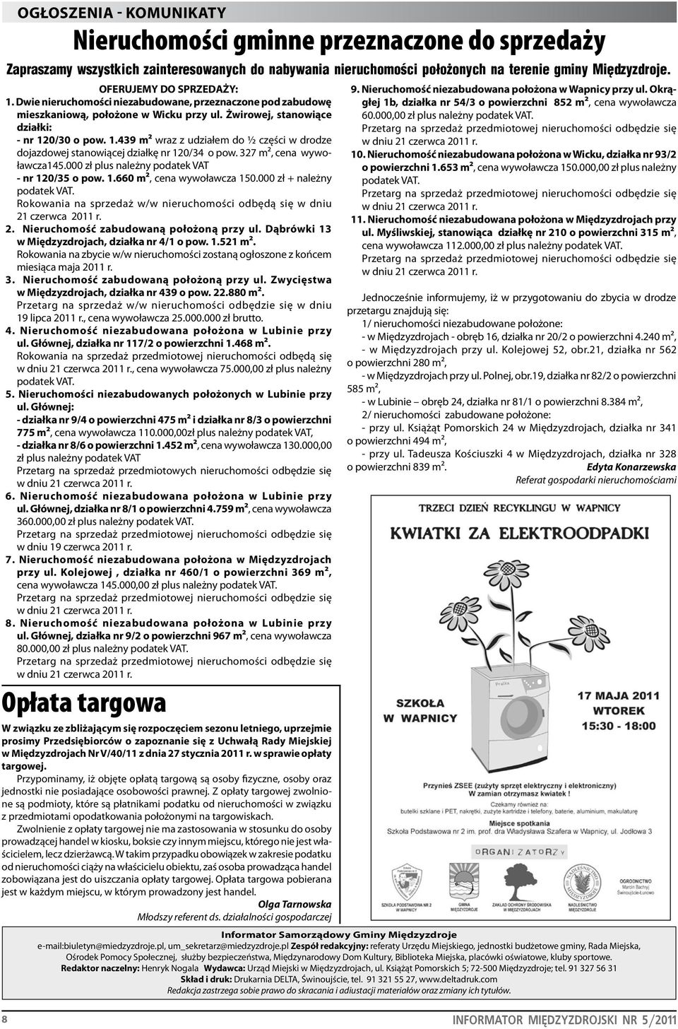 327 m², cena wywoławcza145.000 zł plus należny podatek VAT - nr 120/35 o pow. 1.660 m², cena wywoławcza 150.000 zł + należny podatek VAT.