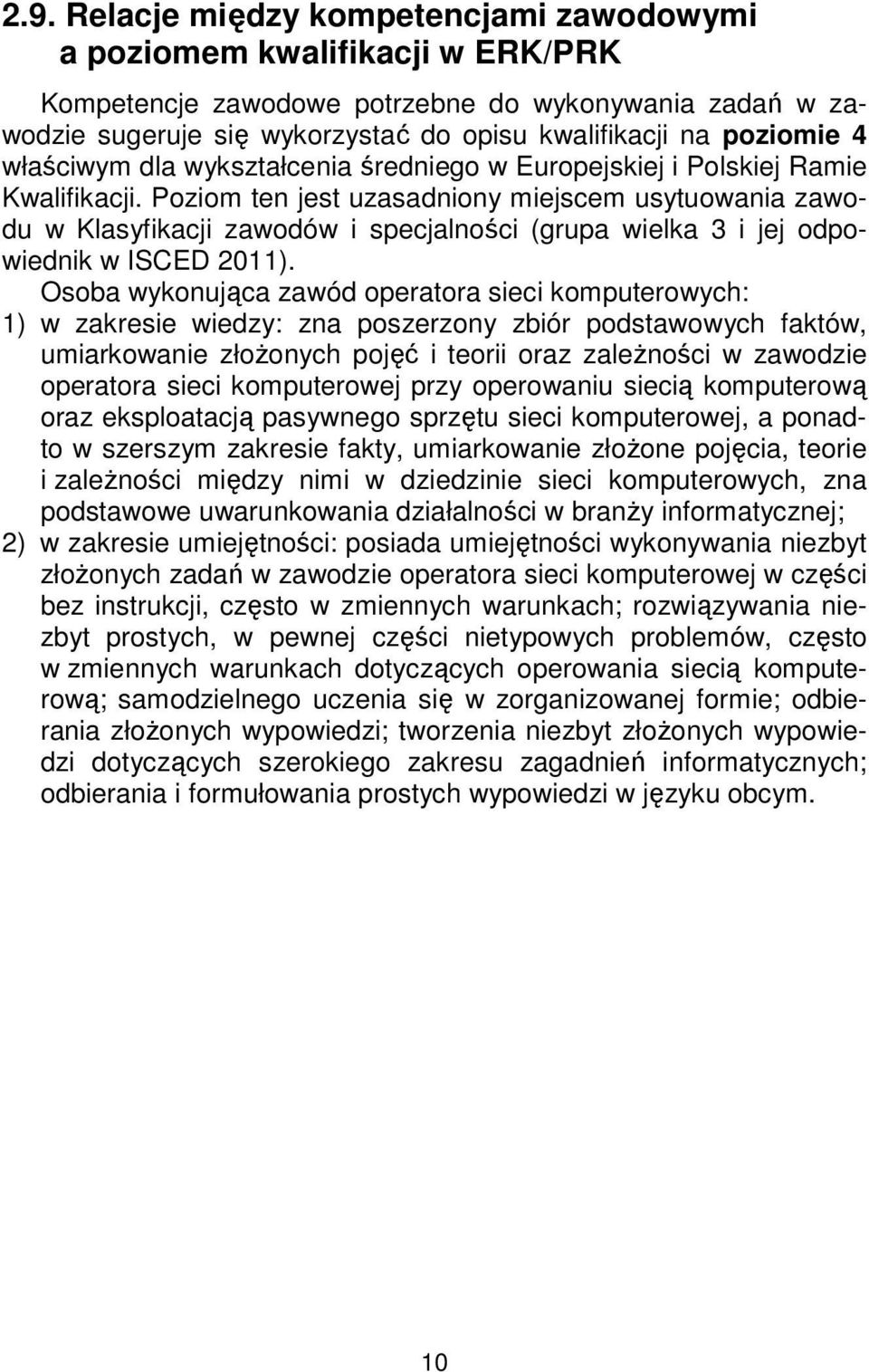 Poziom ten jest uzasadniony miejscem usytuowania zawodu w Klasyfikacji zawodów i specjalności (grupa wielka 3 i jej odpowiednik w ISCED 2011).