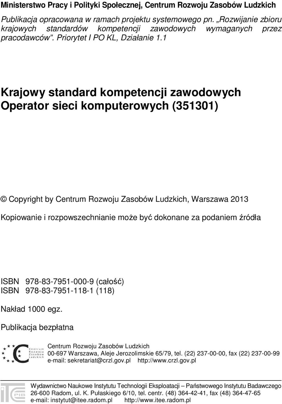 1 Krajowy standard kompetencji zawodowych Operator sieci komputerowych (351301) Copyright by Centrum Rozwoju Zasobów Ludzkich, Warszawa 2013 Kopiowanie i rozpowszechnianie może być dokonane za