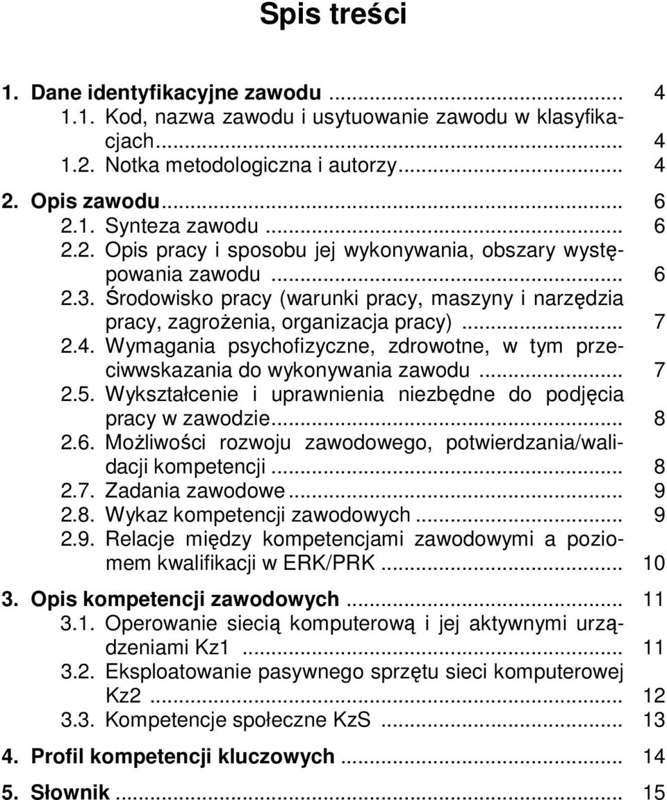 Wykształcenie i uprawnienia niezbędne do podjęcia pracy w zawodzie... 8 2.6. Możliwości rozwoju zawodowego, potwierdzania/walidacji kompetencji... 8 2.7. Zadania zawodowe... 9 2.8. Wykaz kompetencji zawodowych.
