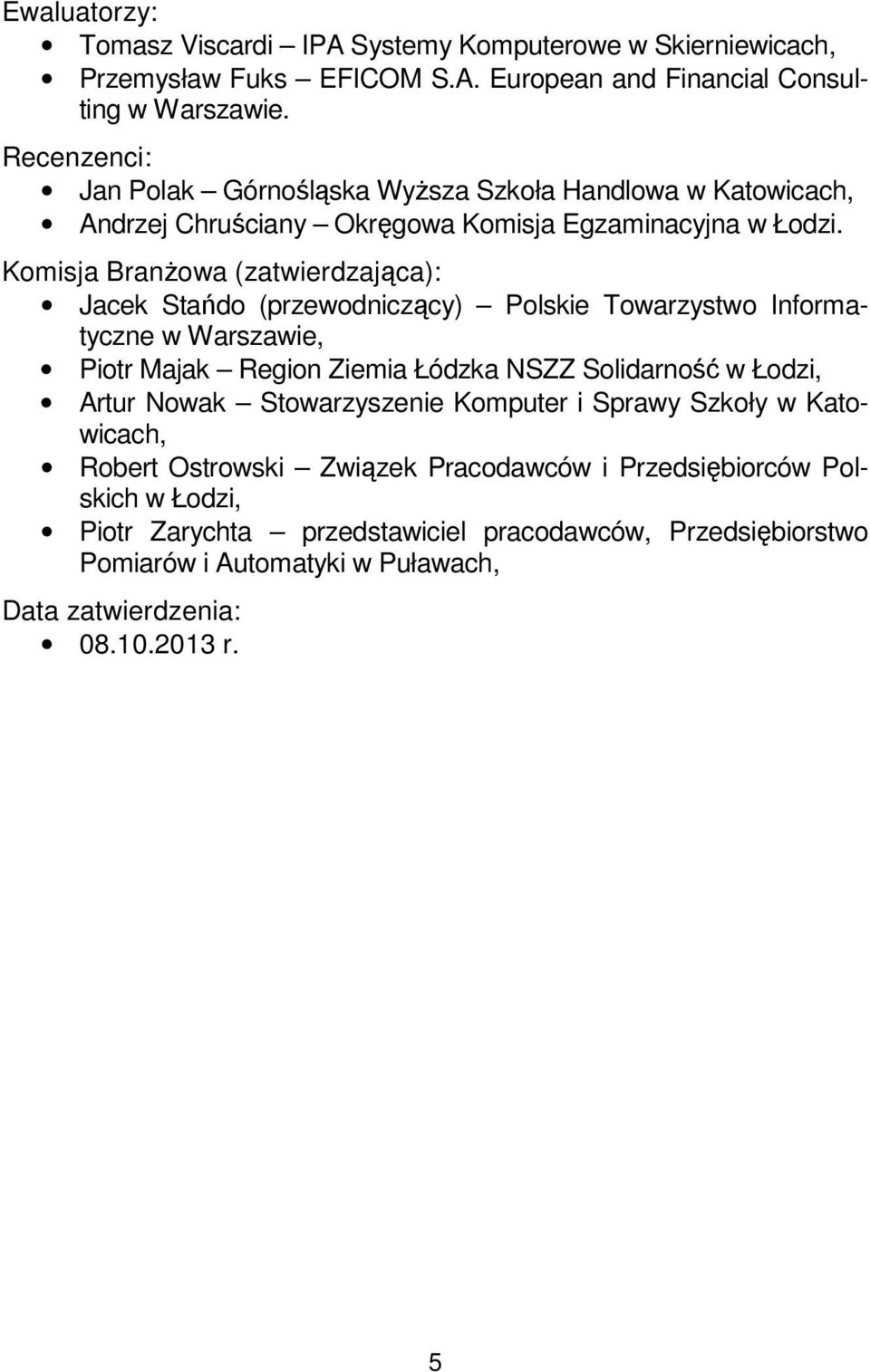 Komisja Branżowa (zatwierdzająca): Jacek Stańdo (przewodniczący) Polskie Towarzystwo Informatyczne w Warszawie, Piotr Majak Region Ziemia Łódzka NSZZ Solidarność w Łodzi, Artur