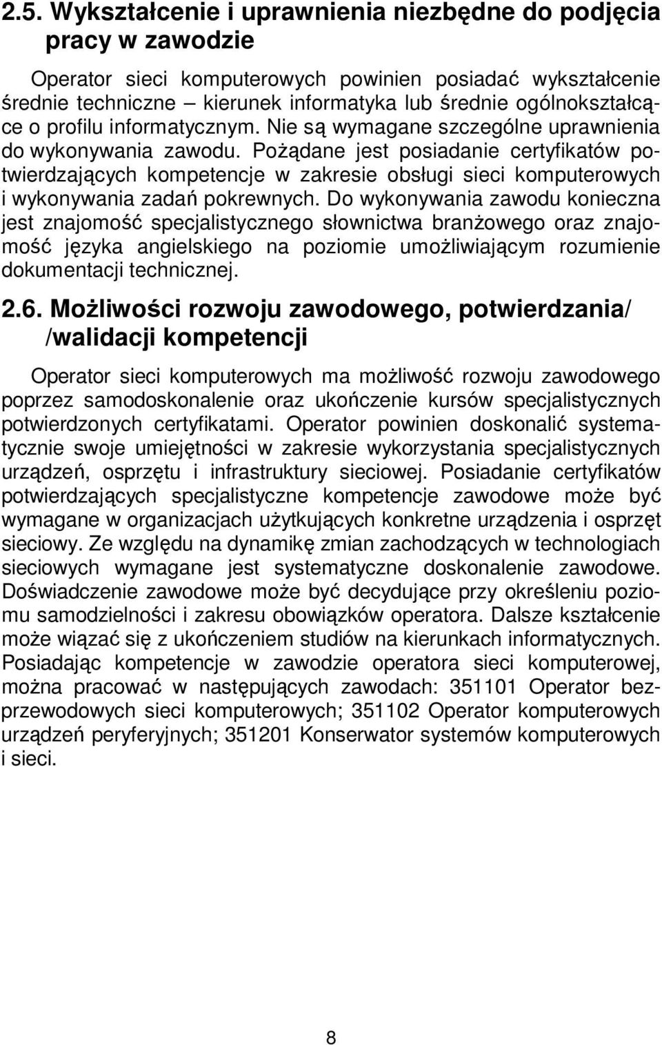 Pożądane jest posiadanie certyfikatów potwierdzających kompetencje w zakresie obsługi sieci komputerowych i wykonywania zadań pokrewnych.