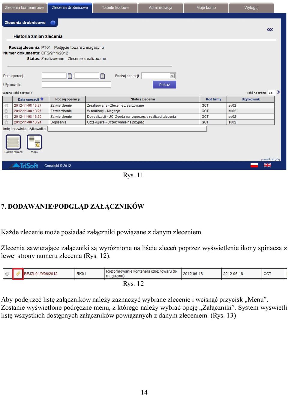 (Rys. 12). Rys. 12 Aby podejrzeć listę załączników należy zaznaczyć wybrane zlecenie i wcisnąć przycisk Menu.