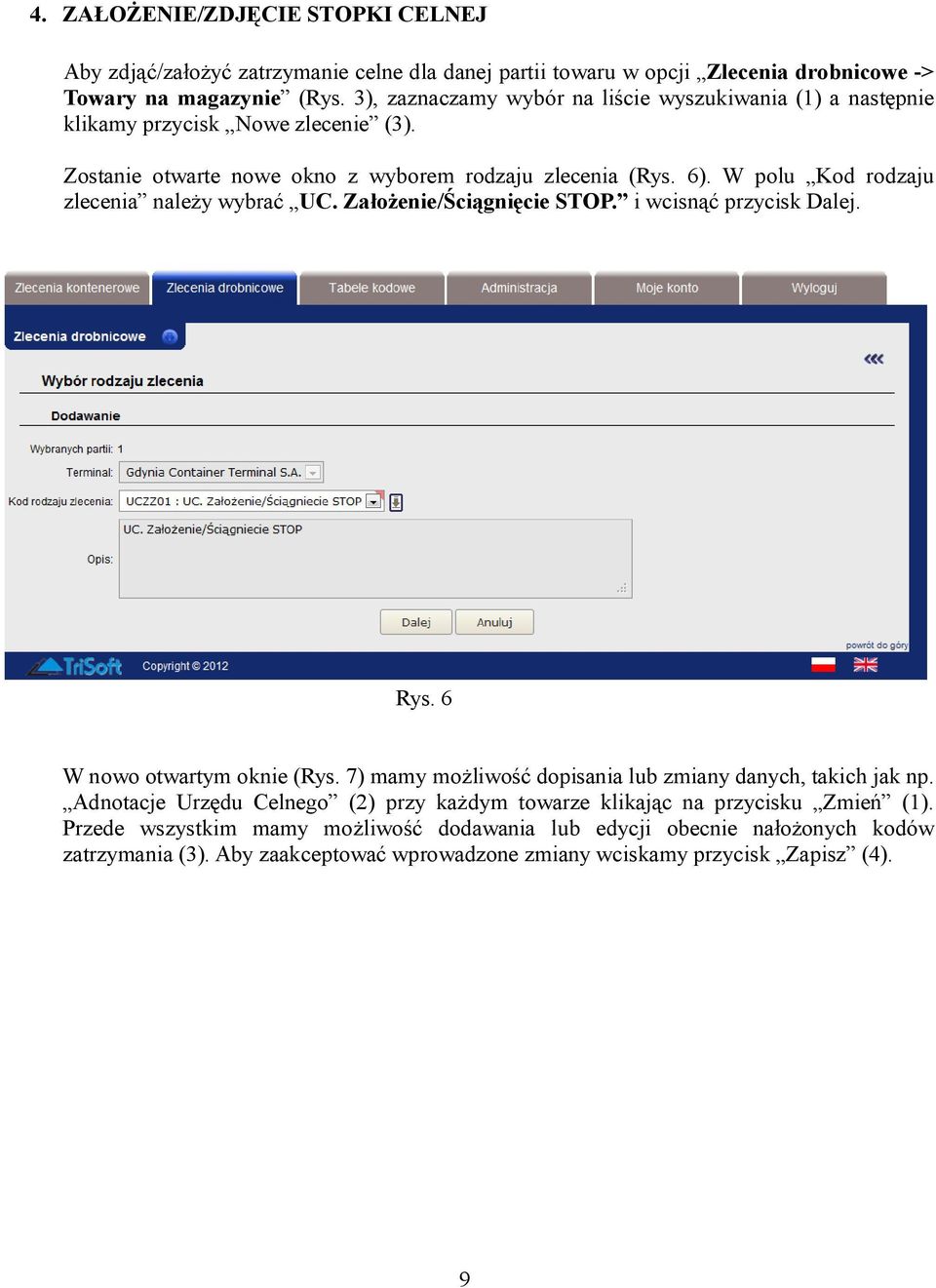 W polu Kod rodzaju zlecenia należy wybrać UC. Założenie/Ściągnięcie STOP. i wcisnąć przycisk Dalej. Rys. 6 W nowo otwartym oknie (Rys.