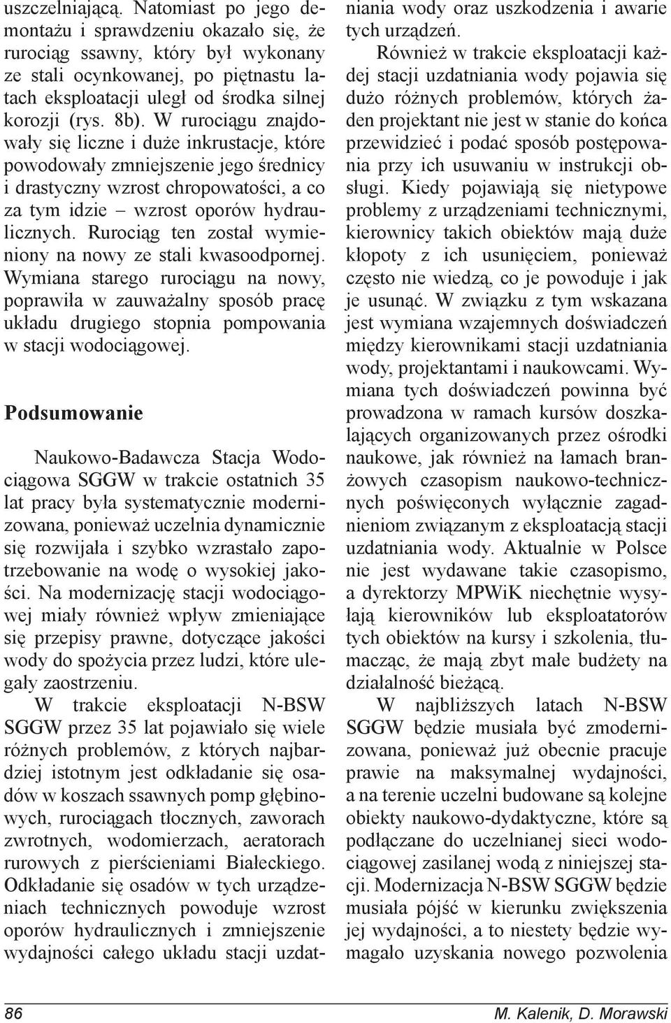 W rurociągu znajdowały się liczne i duże inkrustacje, które powodowały zmniejszenie jego średnicy i drastyczny wzrost chropowatości, a co za tym idzie wzrost oporów hydraulicznych.