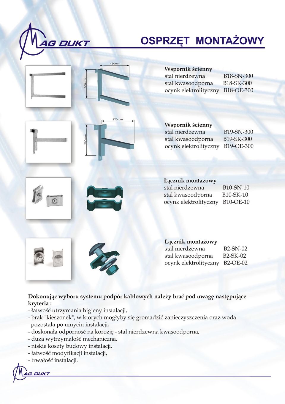 B2-SN-02 stal kwasoodporna B2-SK-02 ocynk elektrolityczny B2-OE-02 Dokonuj¹c wyboru systemu podpór kablowych nale y braæ pod uwagê nastêpuj¹ce kryteria : - ³atwoœæ utrzymania higieny instalacji, -