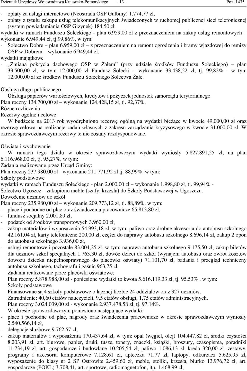 wydatki w ramach Funduszu Sołeckiego - plan 6.959,00 zł z przeznaczeniem na zakup usług remontowych wykonanie 6.949,44 zł, tj.99,86%, w tym: - Sołectwo Dobre plan 6.