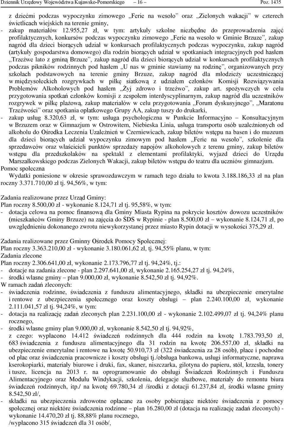 955,27 zł, w tym: artykuły szkolne niezbędne do przeprowadzenia zajęć profilaktycznych, konkursów podczas wypoczynku zimowego Ferie na wesoło w Gminie Brzuze, zakup nagród dla dzieci biorących udział