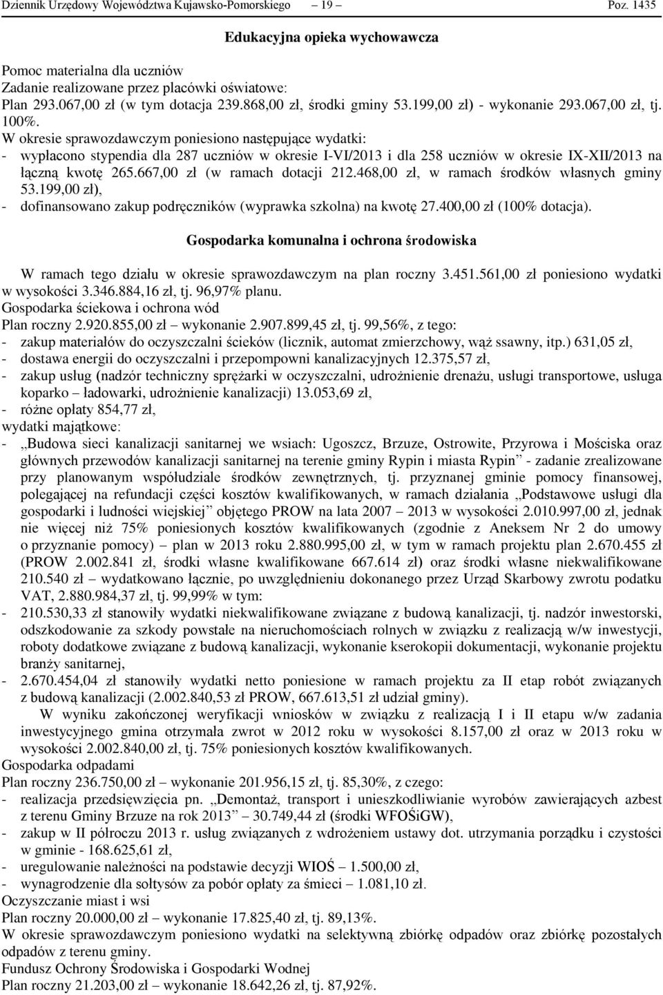 W okresie sprawozdawczym poniesiono następujące wydatki: - wypłacono stypendia dla 287 uczniów w okresie I-VI/2013 i dla 258 uczniów w okresie IX-XII/2013 na łączną kwotę 265.