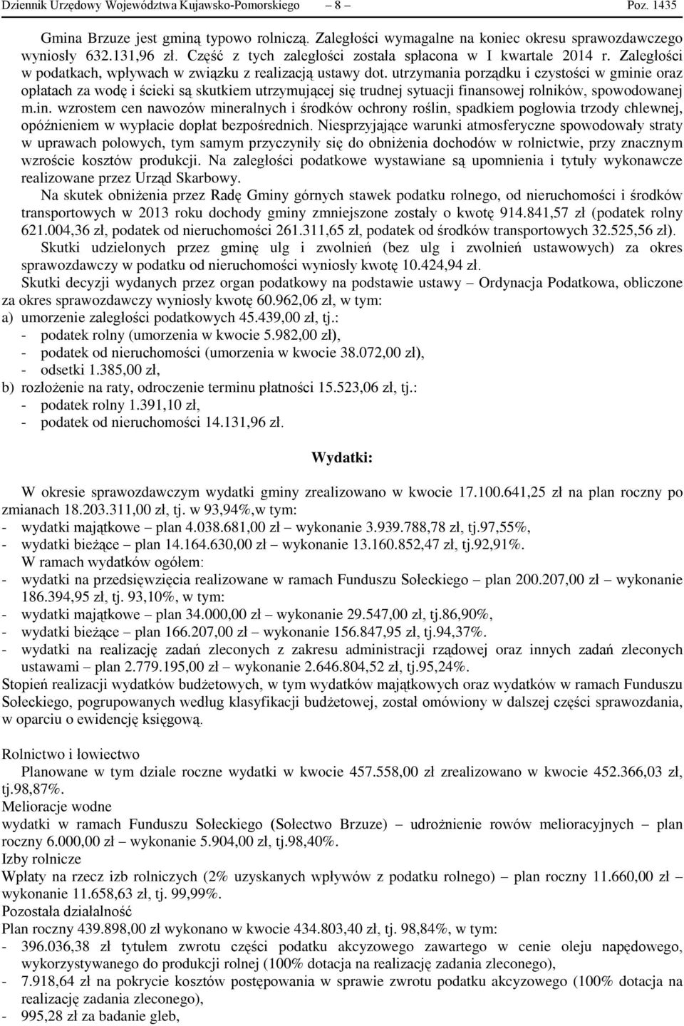 utrzymania porządku i czystości w gminie oraz opłatach za wodę i ścieki są skutkiem utrzymującej się trudnej sytuacji finansowej rolników, spowodowanej m.in. wzrostem cen nawozów mineralnych i środków ochrony roślin, spadkiem pogłowia trzody chlewnej, opóźnieniem w wypłacie dopłat bezpośrednich.