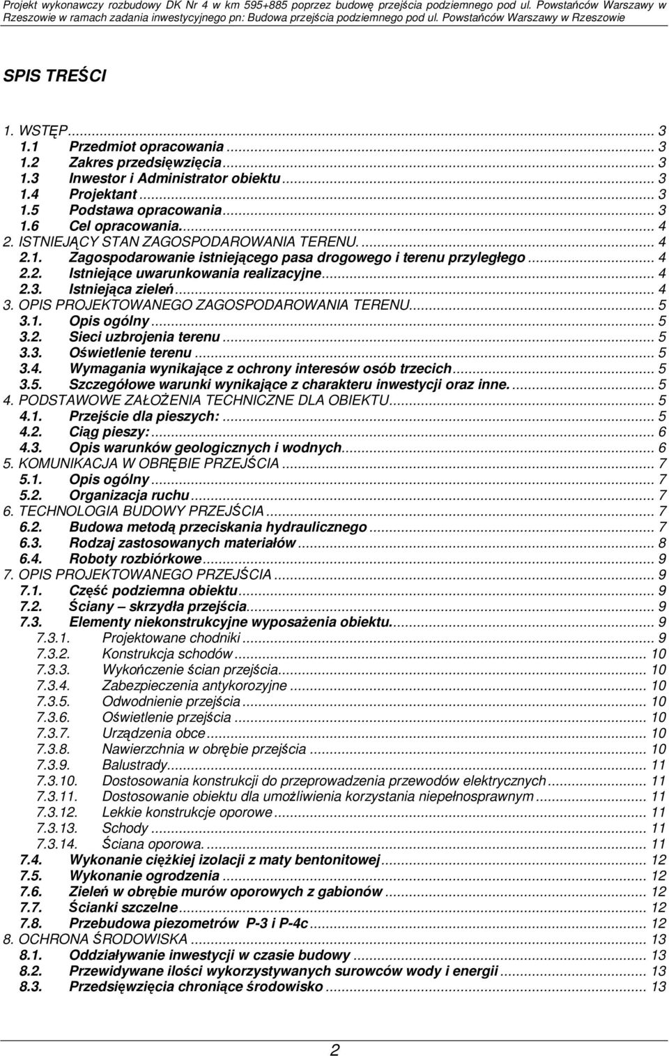 Istniejąca zieleń... 4 3. OPIS PROJEKTOWANEGO ZAGOSPODAROWANIA TERENU... 5 3.1. Opis ogólny... 5 3.2. Sieci uzbrojenia terenu... 5 3.3. Oświetlenie terenu... 5 3.4. Wymagania wynikające z ochrony interesów osób trzecich.