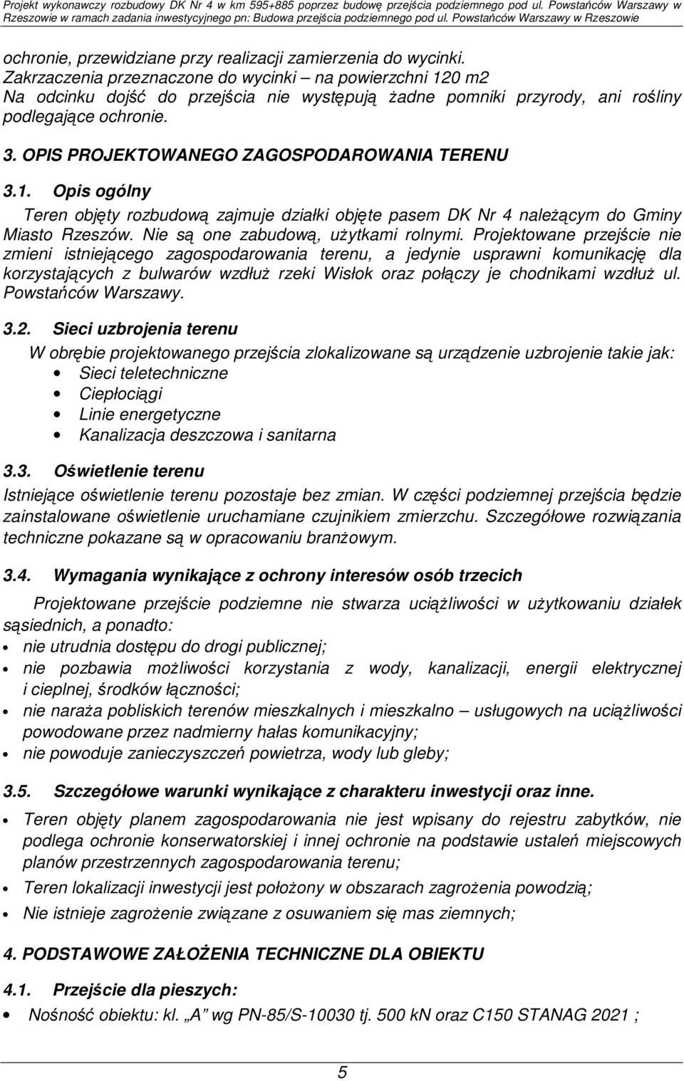 OPIS PROJEKTOWANEGO ZAGOSPODAROWANIA TERENU 3.1. Opis ogólny Teren objęty rozbudową zajmuje działki objęte pasem DK Nr 4 naleŝącym do Gminy Miasto Rzeszów. Nie są one zabudową, uŝytkami rolnymi.