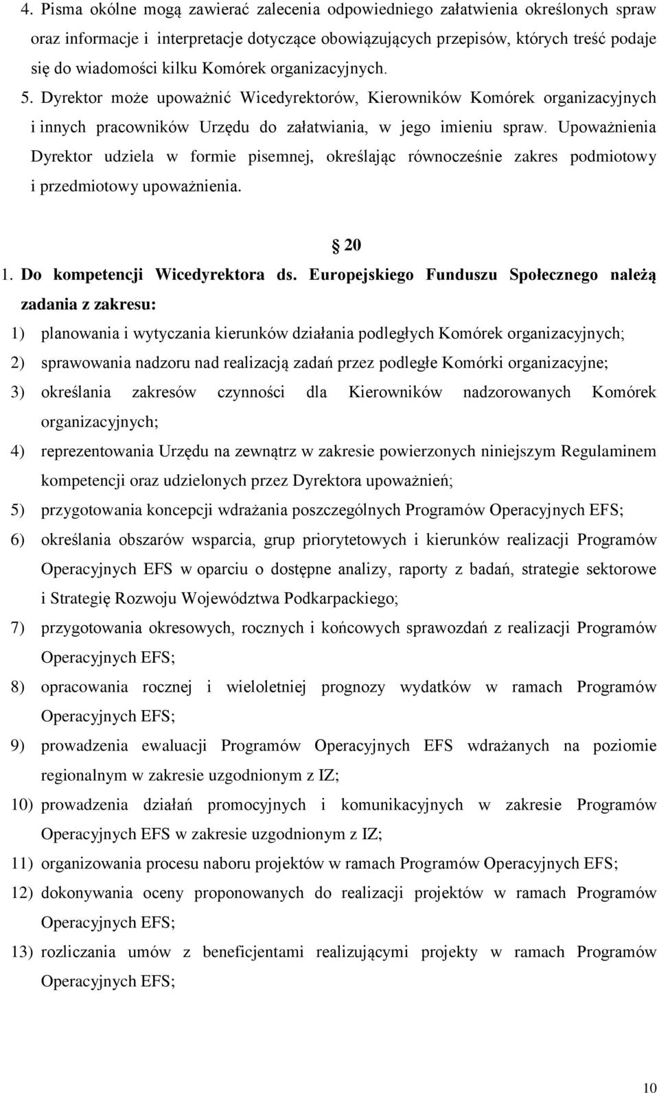 Upoważnienia Dyrektor udziela w formie pisemnej, określając równocześnie zakres podmiotowy i przedmiotowy upoważnienia. 20 1. Do kompetencji Wicedyrektora ds.