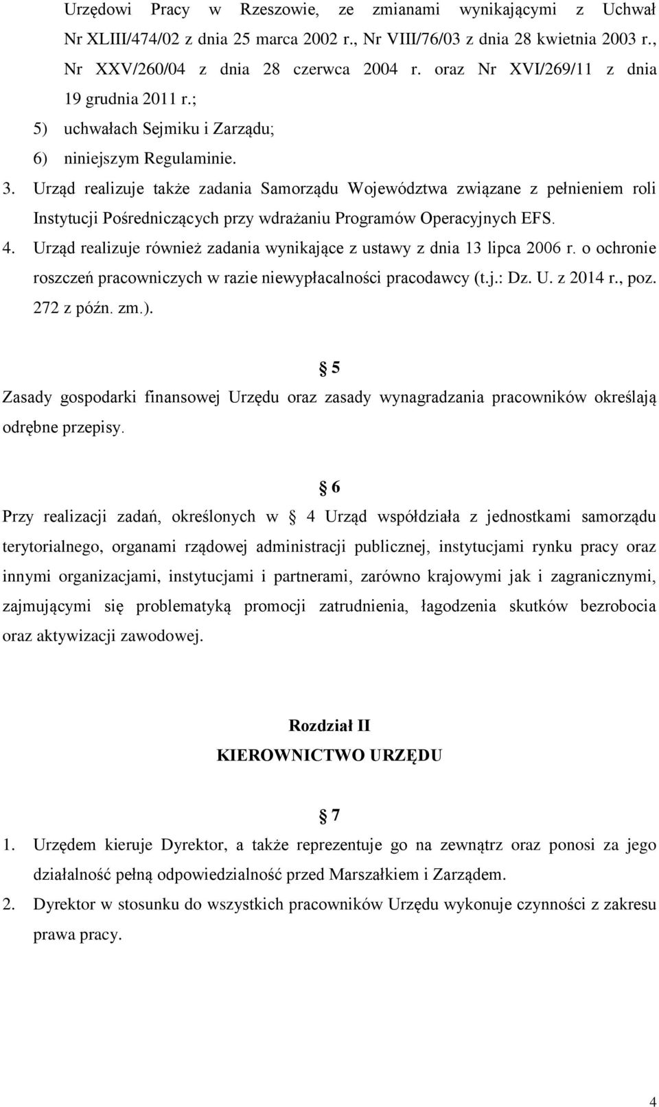 Urząd realizuje także zadania Samorządu Województwa związane z pełnieniem roli Instytucji Pośredniczących przy wdrażaniu Programów Operacyjnych EFS. 4.