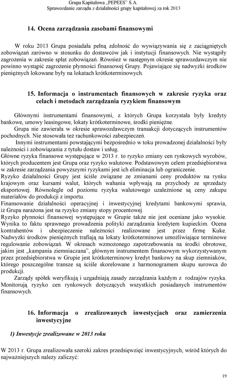 Pojawiające się nadwyżki środków pieniężnych lokowane były na lokatach krótkoterminowych. 15.