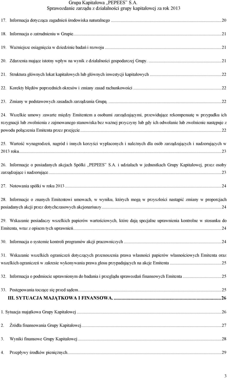 Korekty błędów poprzednich okresów i zmiany zasad rachunkowości...22 23. Zmiany w podstawowych zasadach zarządzania Grupą....22 24.