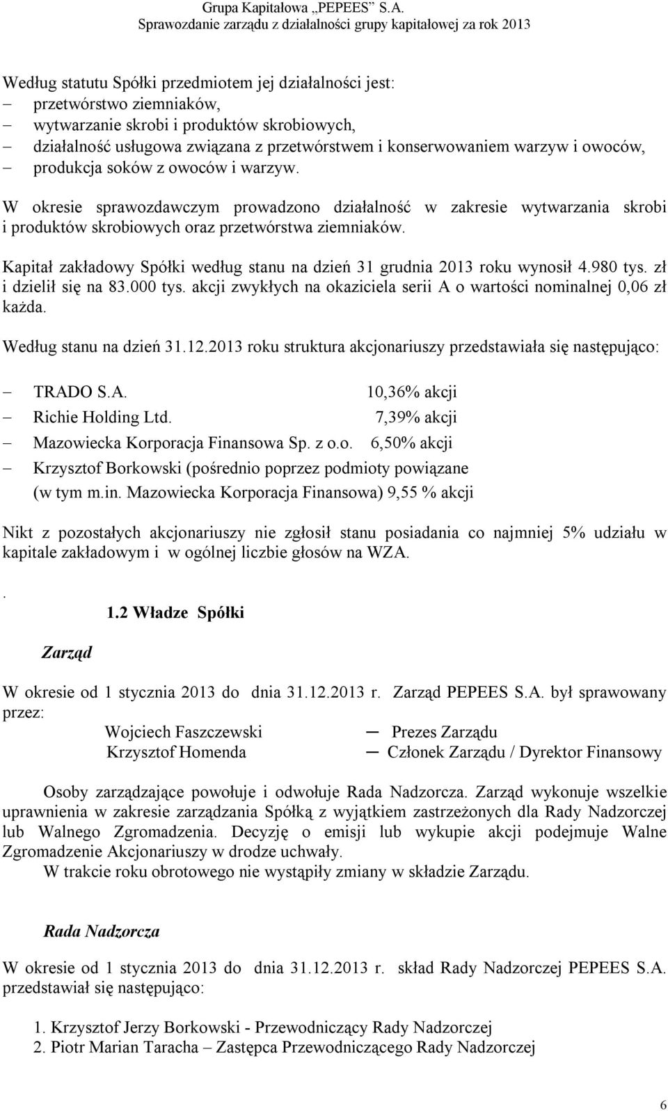 Kapitał zakładowy Spółki według stanu na dzień 31 grudnia 2013 roku wynosił 4.980 tys. zł i dzielił się na 83.000 tys. akcji zwykłych na okaziciela serii A o wartości nominalnej 0,06 zł każda.