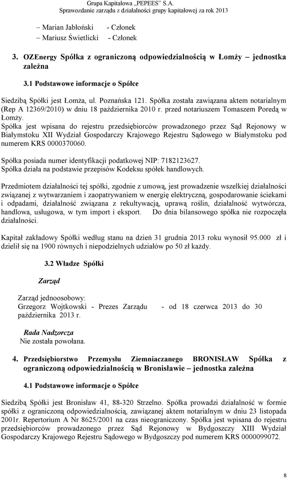 Spółka jest wpisana do rejestru przedsiębiorców prowadzonego przez Sąd Rejonowy w Białymstoku XII Wydział Gospodarczy Krajowego Rejestru Sądowego w Białymstoku pod numerem KRS 0000370060.