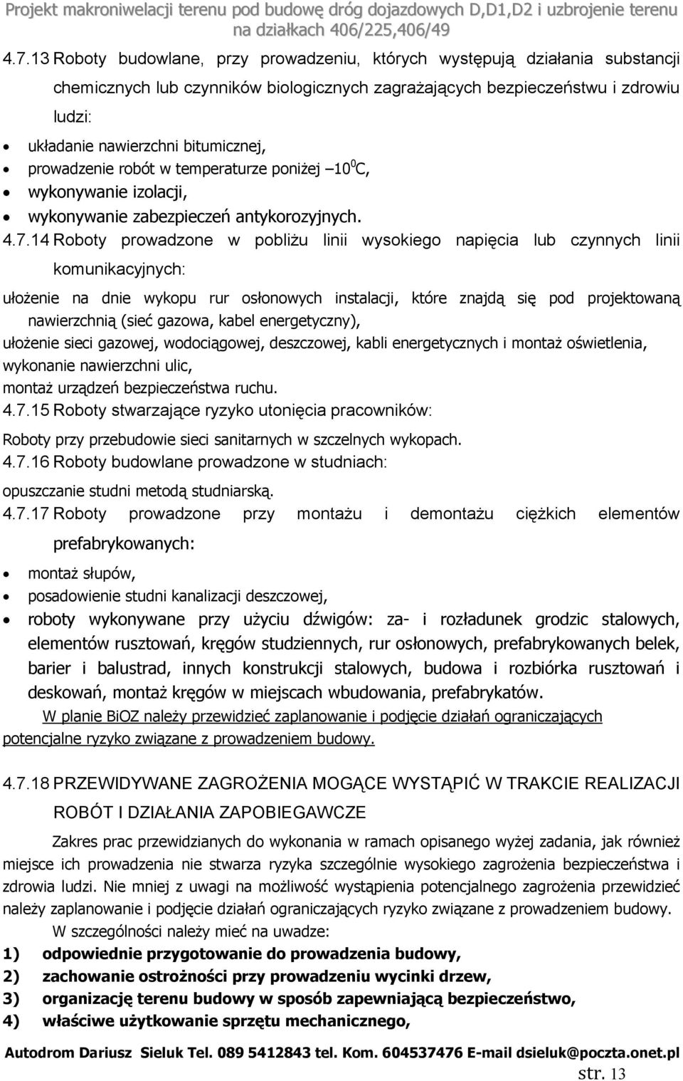 14 Roboty prowadzone w pobliżu linii wysokiego napięcia lub czynnych linii komunikacyjnych: ułożenie na dnie wykopu rur osłonowych instalacji, które znajdą się pod projektowaną nawierzchnią (sieć